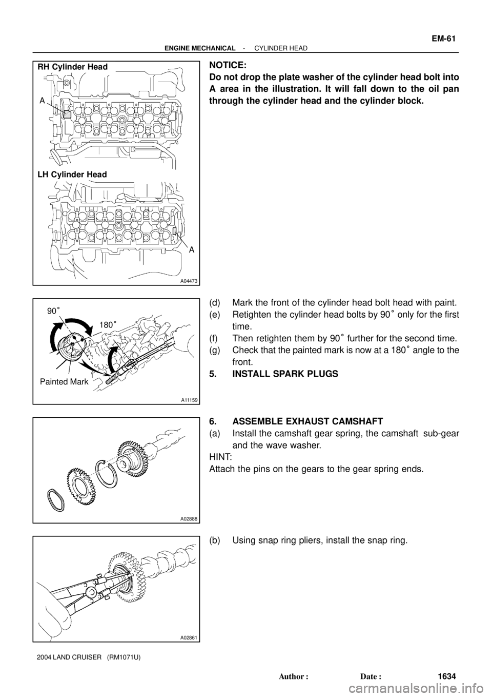 TOYOTA LAND CRUISER 1986  Factory Repair Manual A04473
RH Cylinder Head
LH Cylinder HeadA
A
A11159
Painted Mark90°
180°
A02888
A02861
- ENGINE MECHANICALCYLINDER HEAD
EM-61
1634 Author: Date:
2004 LAND CRUISER   (RM1071U)
NOTICE:
Do not drop th