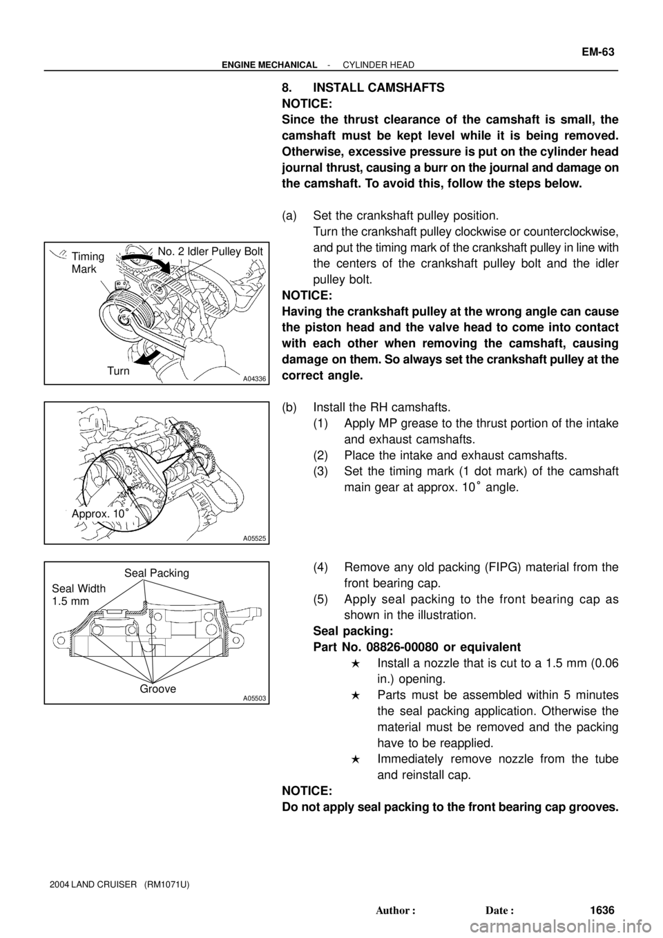 TOYOTA LAND CRUISER 1986  Factory Repair Manual A04336
Timing
MarkNo. 2 Idler Pulley Bolt
Turn
A05525
Approx. 10°
A05503
Seal Packing
Groove Seal Width
1.5 mm
- ENGINE MECHANICALCYLINDER HEAD
EM-63
1636 Author: Date:
2004 LAND CRUISER   (RM1071U