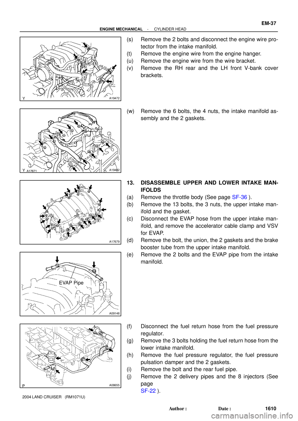 TOYOTA LAND CRUISER 1986  Factory Manual PDF A19472
A17671A19482
A17679
A09148
EVAP Pipe
A08655
- ENGINE MECHANICALCYLINDER HEAD
EM-37
1610 Author: Date:
2004 LAND CRUISER   (RM1071U)
(s) Remove the 2 bolts and disconnect the engine wire pro-
