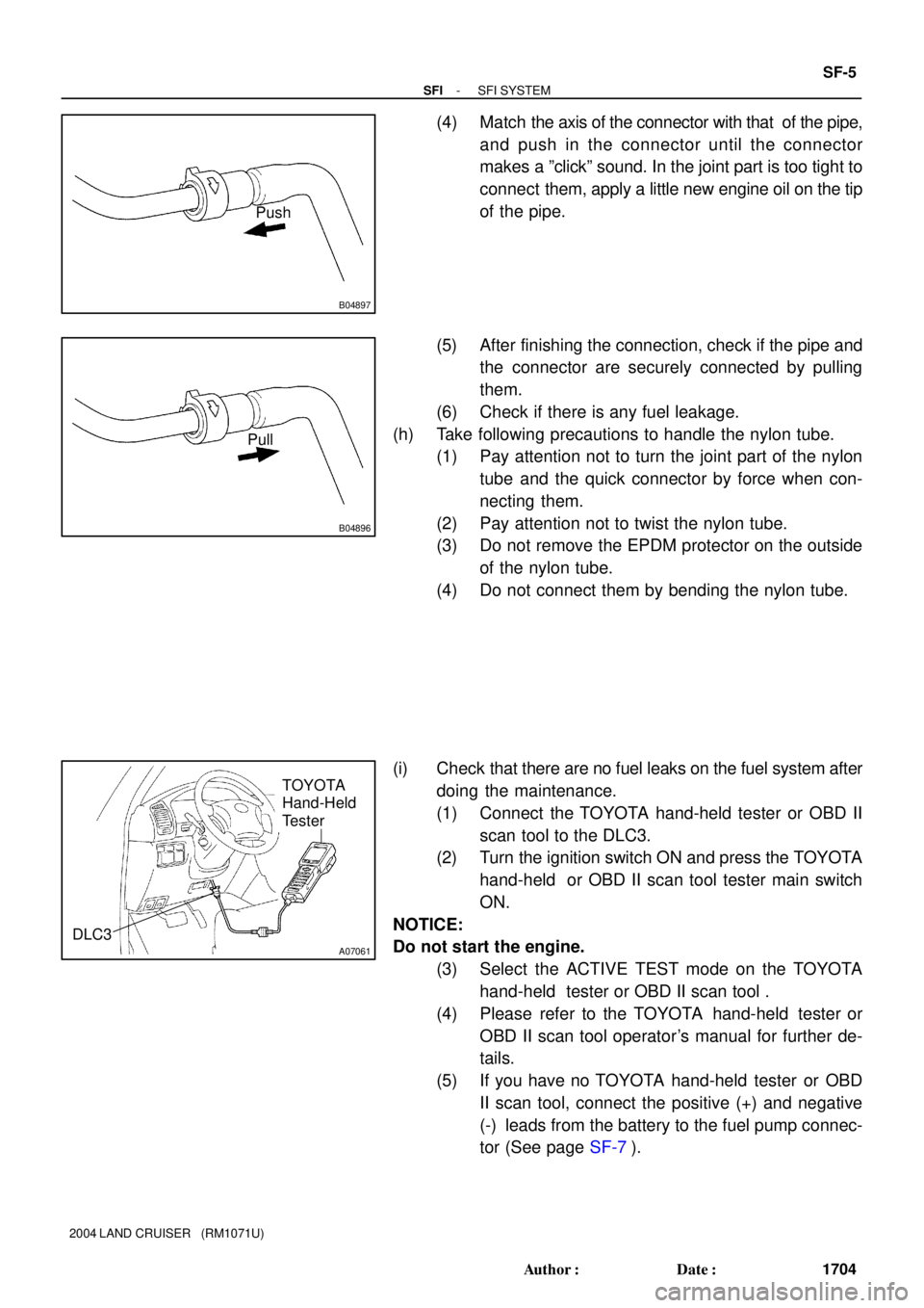TOYOTA LAND CRUISER 1986  Factory Repair Manual B04897
Push
B04896
Pull
A07061
TOYOTA
Hand-Held
Tester
DLC3
- SFISFI SYSTEM
SF-5
1704 Author: Date:
2004 LAND CRUISER   (RM1071U)
(4) Match the axis of the connector with that  of the pipe,
and push