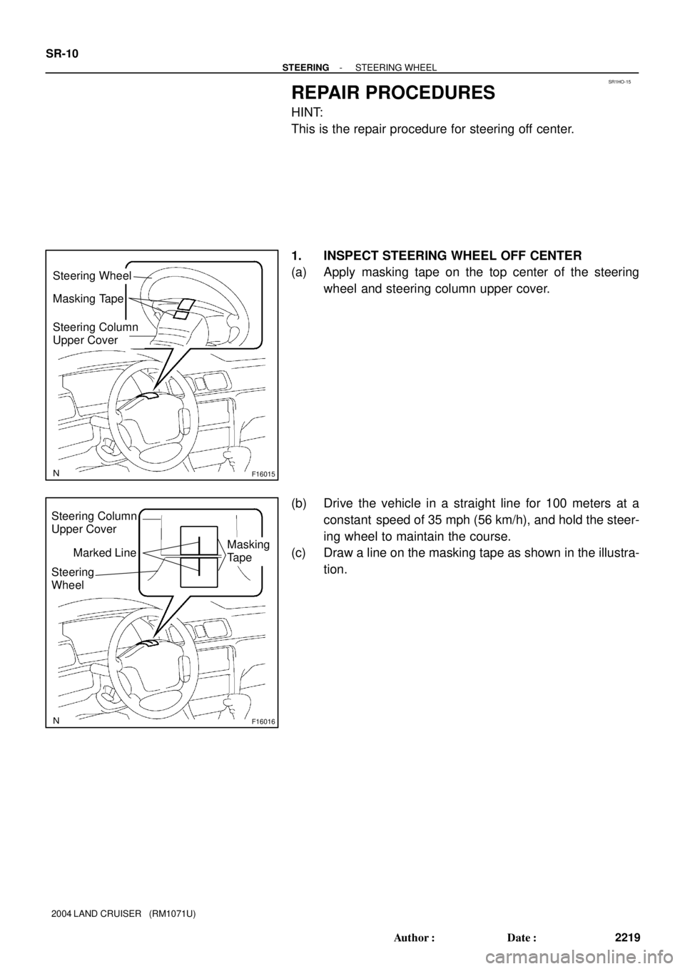 TOYOTA LAND CRUISER 1986  Factory Repair Manual SR1HO-15
F16015
Steering Wheel
Masking Tape
Steering Column
Upper Cover
F16016
Steering Column
Upper Cover
Marked Line
Steering
Wheel
Masking
Tape
SR-10
- STEERINGSTEERING WHEEL
2219 Author: Date:
2