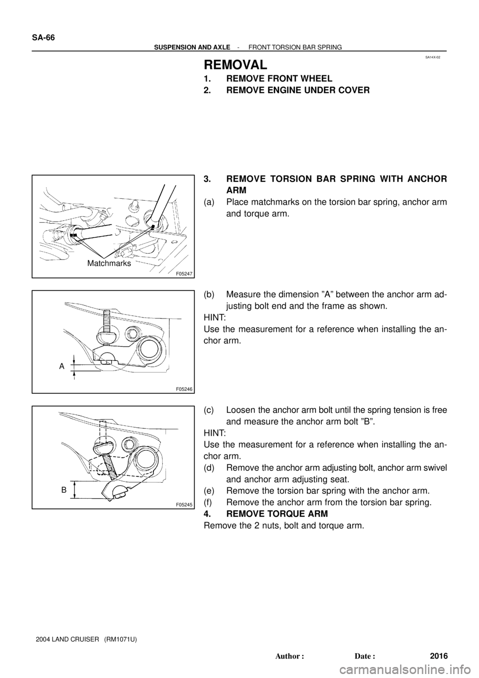 TOYOTA LAND CRUISER 1986  Factory Repair Manual SA14X-02
F05247
Matchmarks
F05246
A
F05245
B SA-66
- SUSPENSION AND AXLEFRONT TORSION BAR SPRING
2016 Author: Date:
2004 LAND CRUISER   (RM1071U)
REMOVAL
1. REMOVE FRONT WHEEL
2. REMOVE ENGINE UNDER