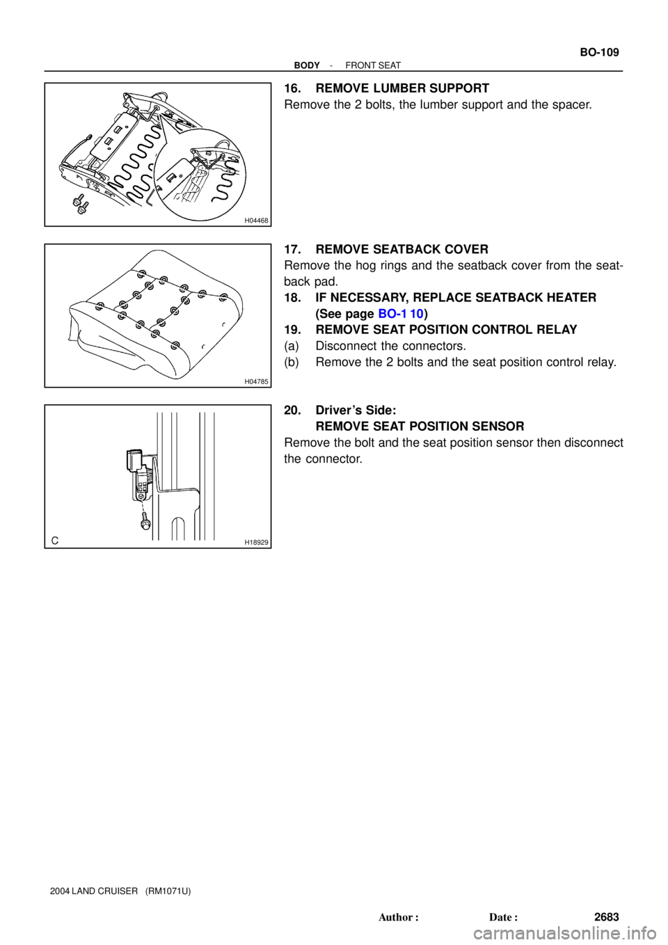 TOYOTA LAND CRUISER 1986  Factory Repair Manual H04468
H04785
H18929
- BODYFRONT SEAT
BO-109
2683 Author: Date:
2004 LAND CRUISER   (RM1071U)
16. REMOVE LUMBER SUPPORT
Remove the 2 bolts, the lumber support and the spacer.
17. REMOVE SEATBACK COV