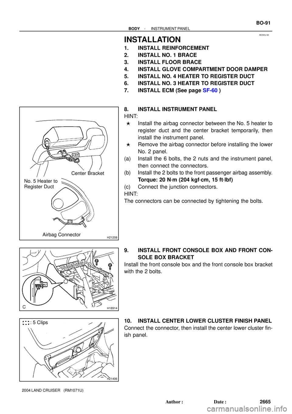 TOYOTA LAND CRUISER 1986  Factory Repair Manual BO3XU-02
H21208
Center Bracket
No. 5 Heater to
Register Duct
Airbag Connector
H18914
H21406
: 5 Clips
- BODYINSTRUMENT PANEL
BO-91
2665 Author: Date:
2004 LAND CRUISER   (RM1071U)
INSTALLATION
1. IN