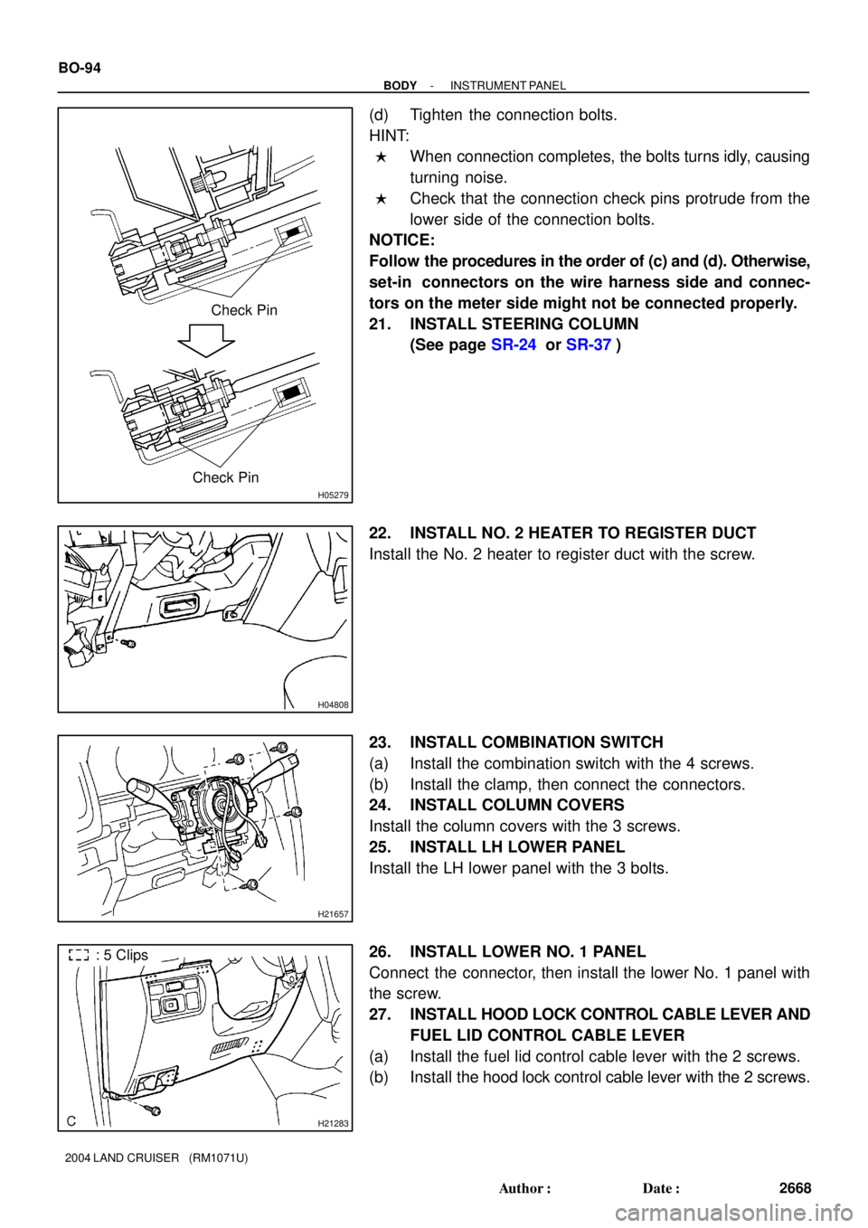 TOYOTA LAND CRUISER 1986  Factory Repair Manual H05279
Check Pin
Check Pin
H04808
H21657
H21283
: 5 Clips BO-94
- BODYINSTRUMENT PANEL
2668 Author: Date:
2004 LAND CRUISER   (RM1071U)
(d) Tighten the connection bolts.
HINT:
When connection compl