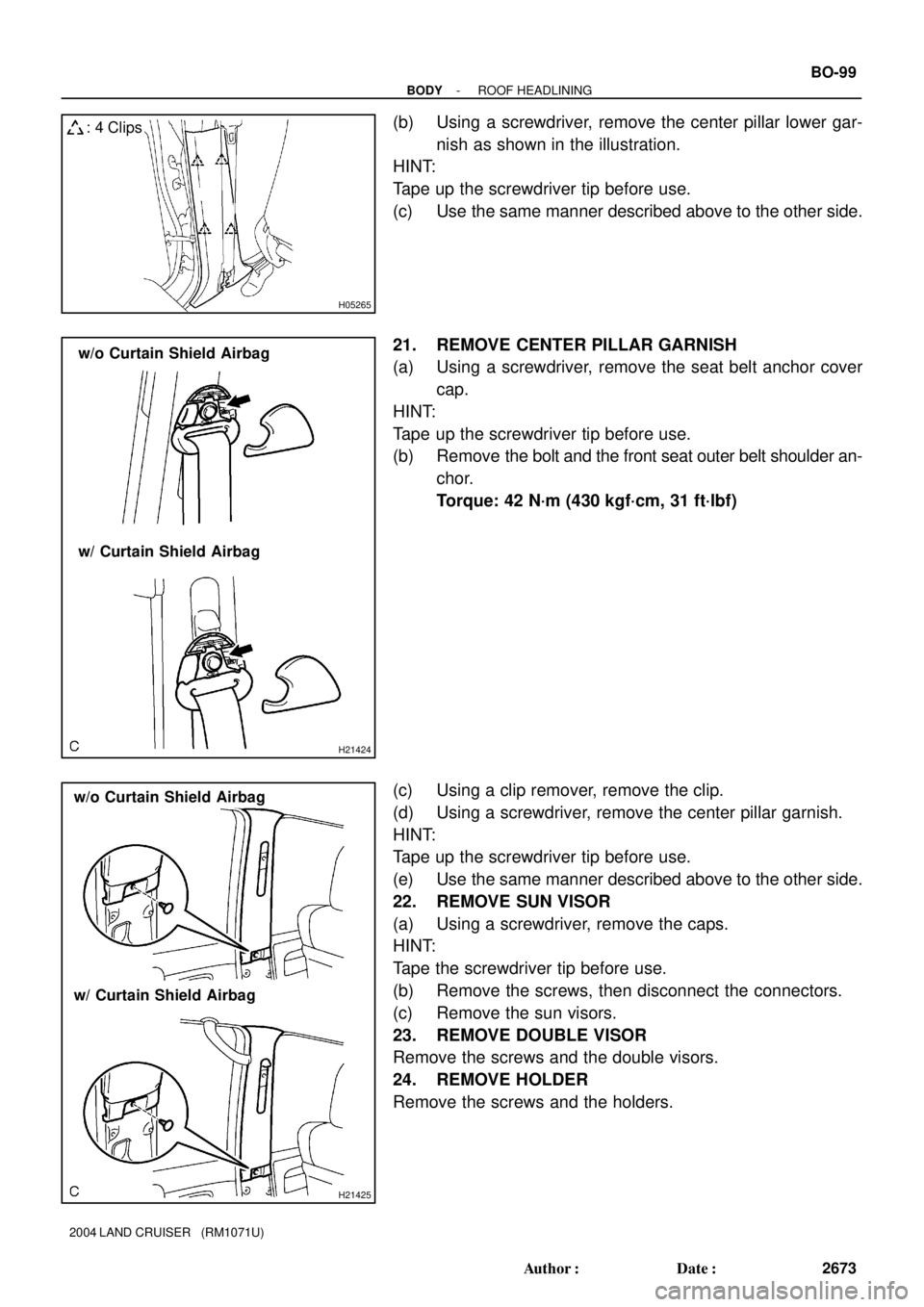 TOYOTA LAND CRUISER 1986  Factory Repair Manual H05265
: 4 Clips
H21424
w/ Curtain Shield Airbag
w/o Curtain Shield Airbag
H21425
w/ Curtain Shield Airbag
w/o Curtain Shield Airbag
- BODYROOF HEADLINING
BO-99
2673 Author: Date:
2004 LAND CRUISER 