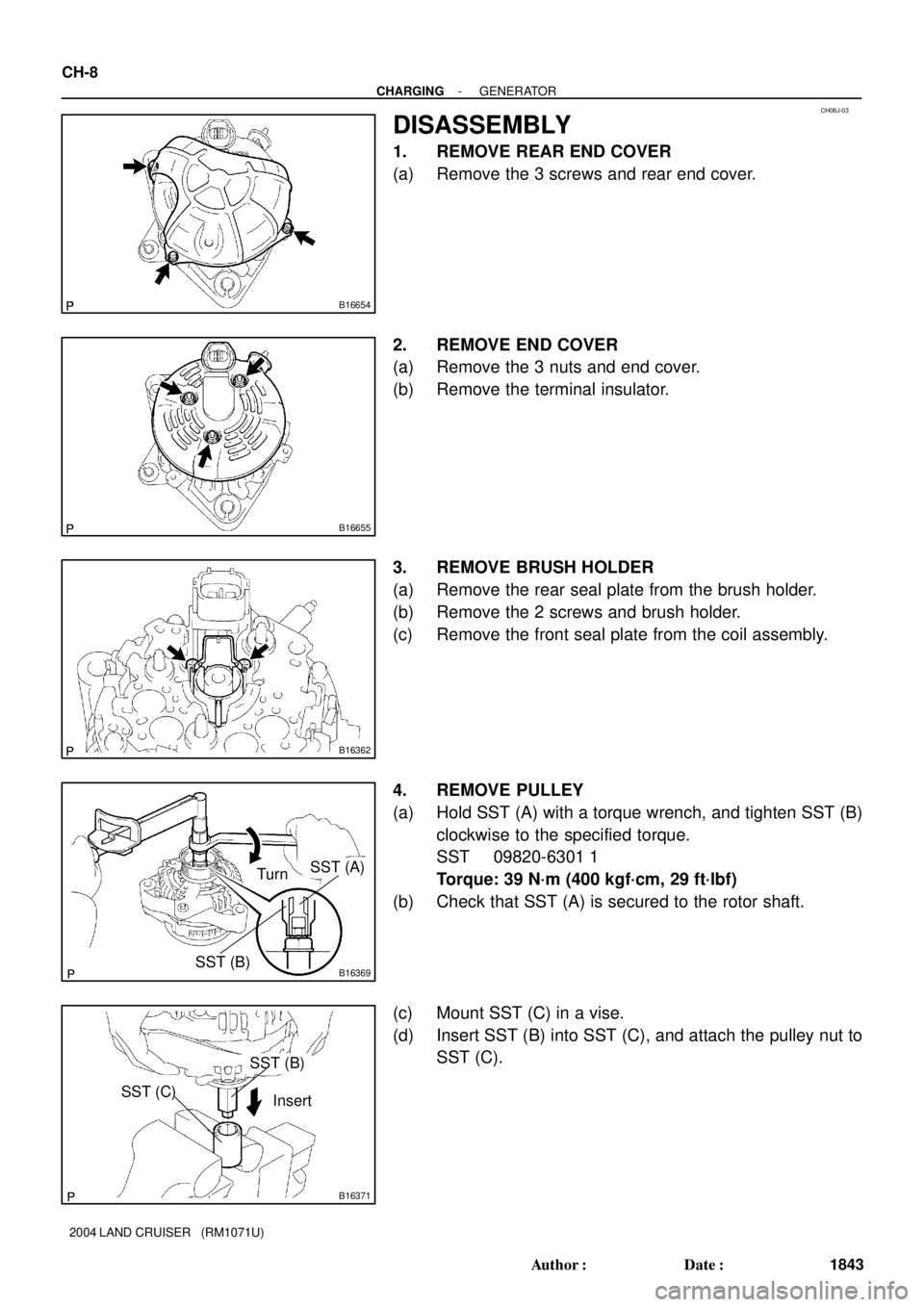 TOYOTA LAND CRUISER 1986  Factory Repair Manual CH06J-03
B16654
B16655
B16362
B16369SST (B)
SST (A)
Turn
B16371
SST (C)
SST (B)
Insert
CH-8
- CHARGINGGENERATOR
1843 Author: Date:
2004 LAND CRUISER   (RM1071U)
DISASSEMBLY
1. REMOVE REAR END COVER
