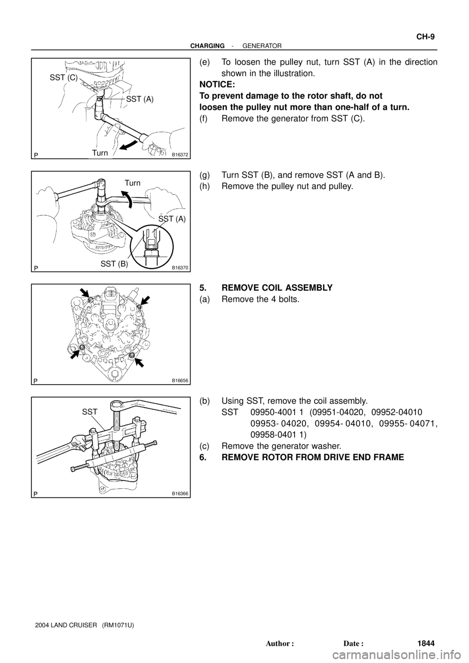 TOYOTA LAND CRUISER 1986  Factory Repair Manual B16372
SST (C)
SST (A)
Turn
B16370
Turn
SST (A)
SST (B)
B16656
B16366
SST
- CHARGINGGENERATOR
CH-9
1844 Author: Date:
2004 LAND CRUISER   (RM1071U)
(e) To loosen the pulley nut, turn SST (A) in the 