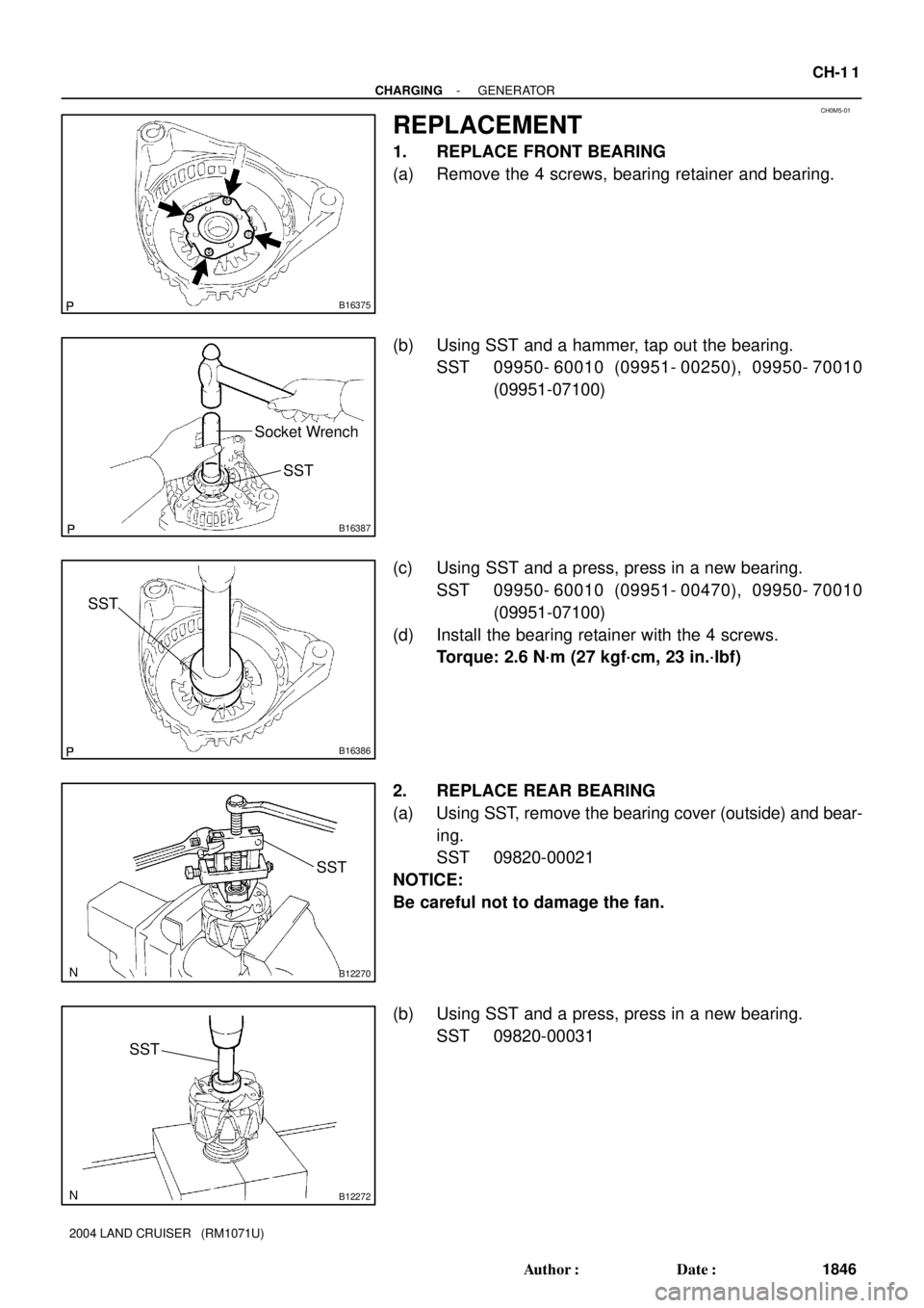 TOYOTA LAND CRUISER 1986  Factory Repair Manual CH0M5-01
B16375
B16387
Socket Wrench
SST
B16386
SST
B12270
SST
B12272
SST
- CHARGINGGENERATOR
CH-1 1
1846 Author: Date:
2004 LAND CRUISER   (RM1071U)
REPLACEMENT
1. REPLACE FRONT BEARING
(a) Remove 