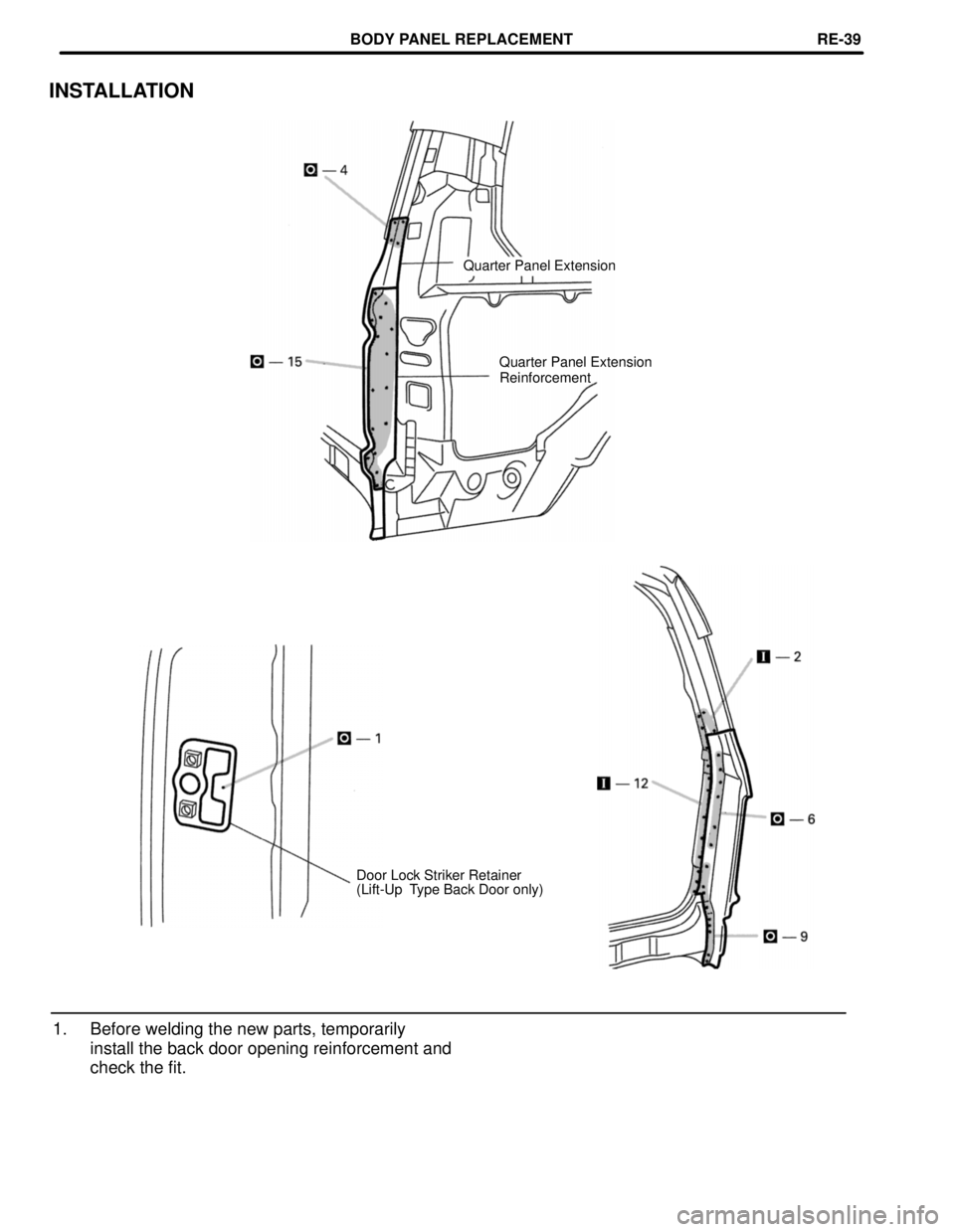 TOYOTA LAND CRUISER 1986  Factory Repair Manual INSTALLATION
Quarter Panel Extension
Quarter Panel Extension
Reinforcement
Door Lock Striker Retainer
(Lift-Up  Type Back Door only)
1. Before welding the new parts, temporarily
install the back door 