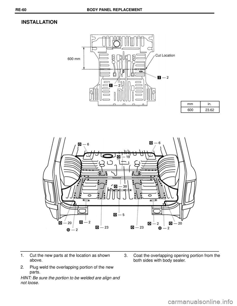 TOYOTA LAND CRUISER 1986 Factory Repair Manual mm in.
600
23.62
INSTALLATION
Cut Location
600 mm
1. Cut the new parts at the location as shown
above.
2. Plug weld the overlapping portion of the new
parts.
HINT: Be sure the portion to be welded are TOYOTA LAND CRUISER 1986 Factory Repair Manual mm in.
600
23.62
INSTALLATION
Cut Location
600 mm
1. Cut the new parts at the location as shown
above.
2. Plug weld the overlapping portion of the new
parts.
HINT: Be sure the portion to be welded are
