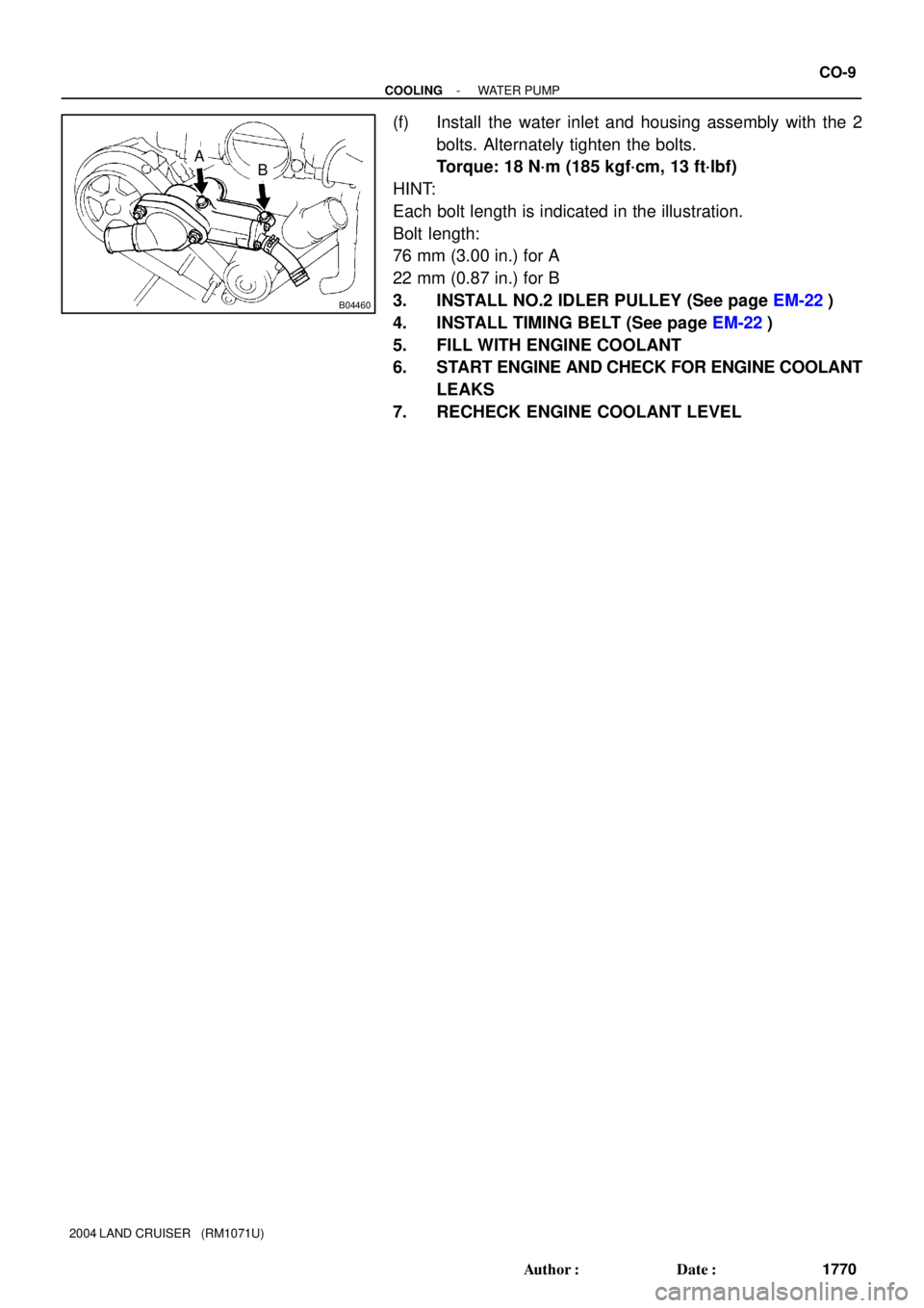 TOYOTA LAND CRUISER 1986  Factory Repair Manual B04460
AB
- COOLINGWATER PUMP
CO-9
1770 Author: Date:
2004 LAND CRUISER   (RM1071U)
(f) Install the water inlet and housing assembly with the 2
bolts. Alternately tighten the bolts.
Torque: 18 N´m 