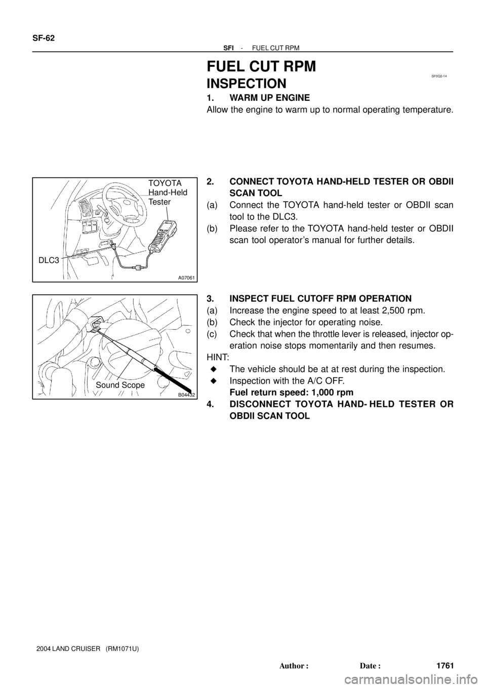 TOYOTA LAND CRUISER 1998  Factory Repair Manual SF0Q2-14
A07061
TOYOTA
Hand-Held
Tester
DLC3
B04432
Sound Scope
SF-62
- SFIFUEL CUT RPM
1761 Author: Date:
2004 LAND CRUISER   (RM1071U)
FUEL CUT RPM
INSPECTION
1. WARM UP ENGINE
Allow the engine to