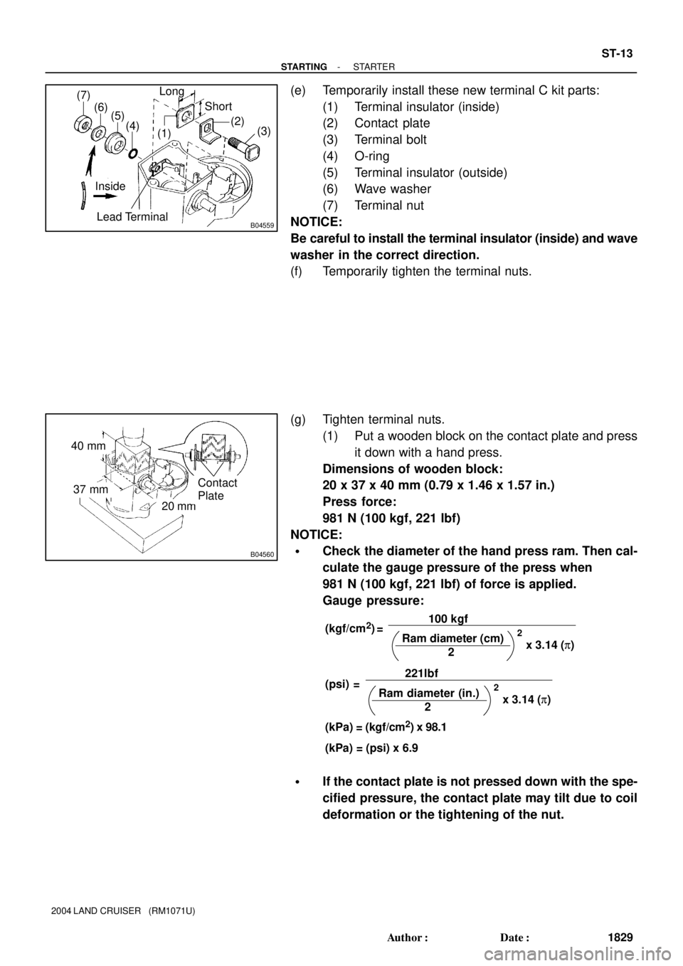 TOYOTA LAND CRUISER 1998  Factory Repair Manual B04559
(1)Long
(2)
(3) (4) (5) (6) (7)
Short
Inside
Lead Terminal
B04560
40 mm
37 mm
20 mm
Contact
Plate
(kgf/cm2)
(psi)
(kPa) = (psi) x 6.9100 kgf
2 Ram diameter (cm)
(kPa) = (kgf/cm
2) x 98.1 ==
x 3