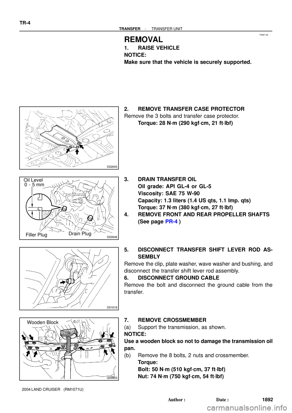TOYOTA LAND CRUISER 1998  Factory Repair Manual TR067-02
D02645
D02646
Oil Level
0  -  5 mm
Filler Plug
Drain Plug
D01618
Q09803
Wooden Block TR-4
- TRANSFERTRANSFER UNIT
1892 Author: Date:
2004 LAND CRUISER   (RM1071U)
REMOVAL
1. RAISE VEHICLE
N