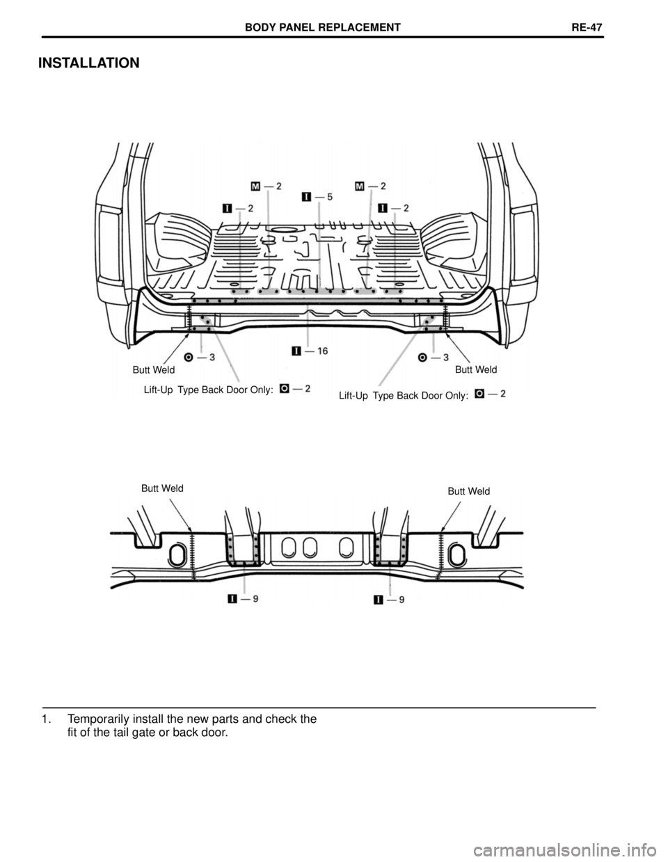 TOYOTA LAND CRUISER 1998  Factory Repair Manual INSTALLATION
Butt Weld
Butt Weld
Lift-Up  Type Back Door Only:
Lift-Up  Type Back Door Only:
Butt Weld
Butt Weld
1. Temporarily install the new parts and check the
fit of the tail gate or back door.
B