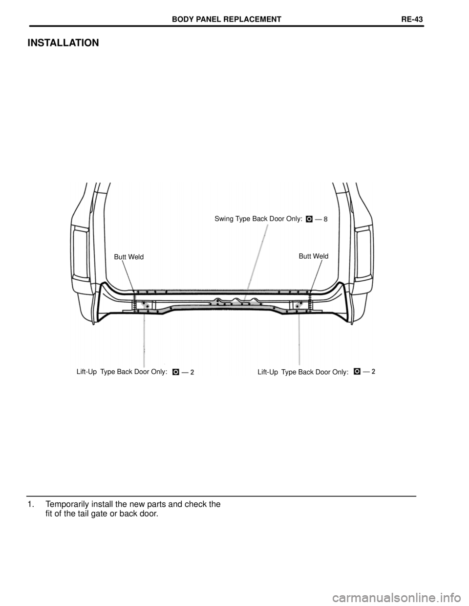 TOYOTA LAND CRUISER 1998  Factory Repair Manual INSTALLATION
Swing Type Back Door Only:
Butt Weld
Butt Weld
Lift-Up  Type Back Door Only:
Lift-Up  Type Back Door Only:
1. Temporarily install the new parts and check the
fit of the tail gate or back 