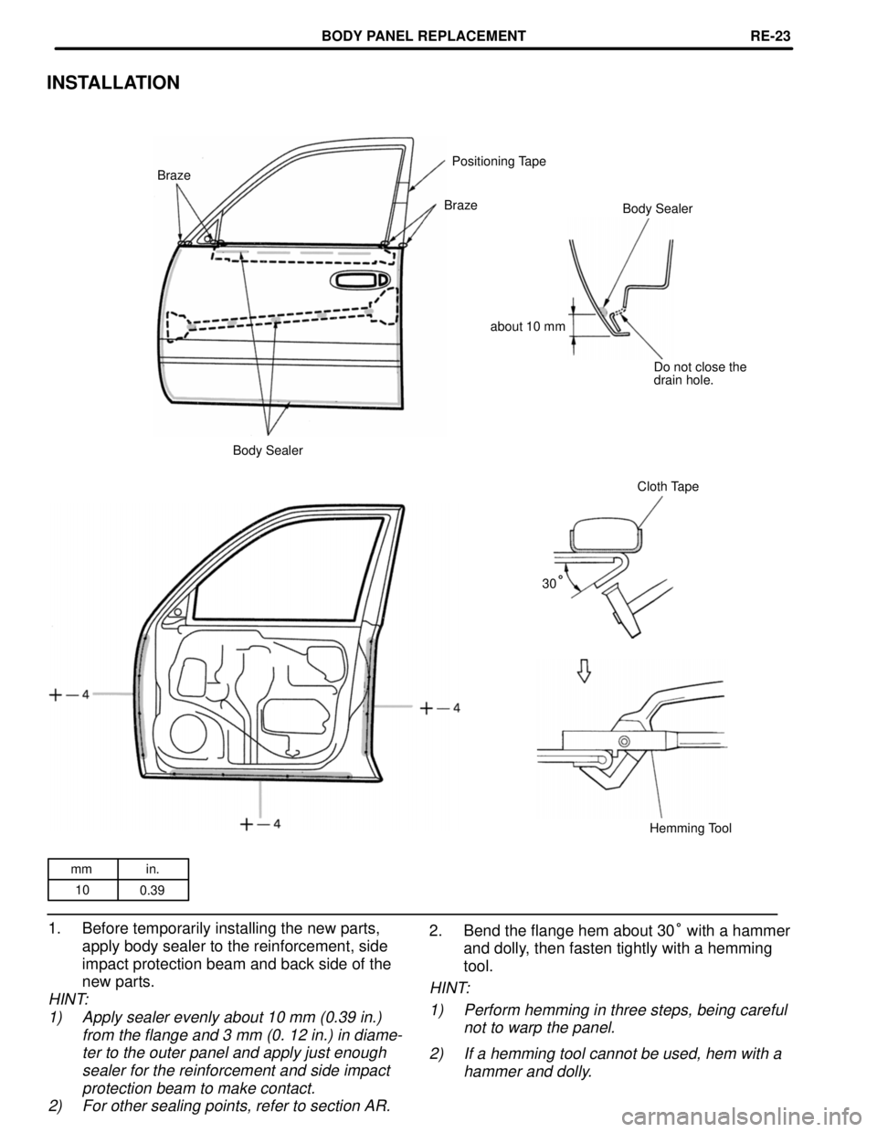 TOYOTA LAND CRUISER 1998 Factory Repair Manual mm in.
10
0.39
INSTALLATION
Positioning Tape
Braze
Braze
Body Sealer
about 10 mm
Do not close the
drain hole.
Body Sealer
Cloth Tape
30
°
Hemming Tool
2. Bend the flange hem about 30° with a hammer
TOYOTA LAND CRUISER 1998 Factory Repair Manual mm in.
10
0.39
INSTALLATION
Positioning Tape
Braze
Braze
Body Sealer
about 10 mm
Do not close the
drain hole.
Body Sealer
Cloth Tape
30
°
Hemming Tool
2. Bend the flange hem about 30° with a hammer