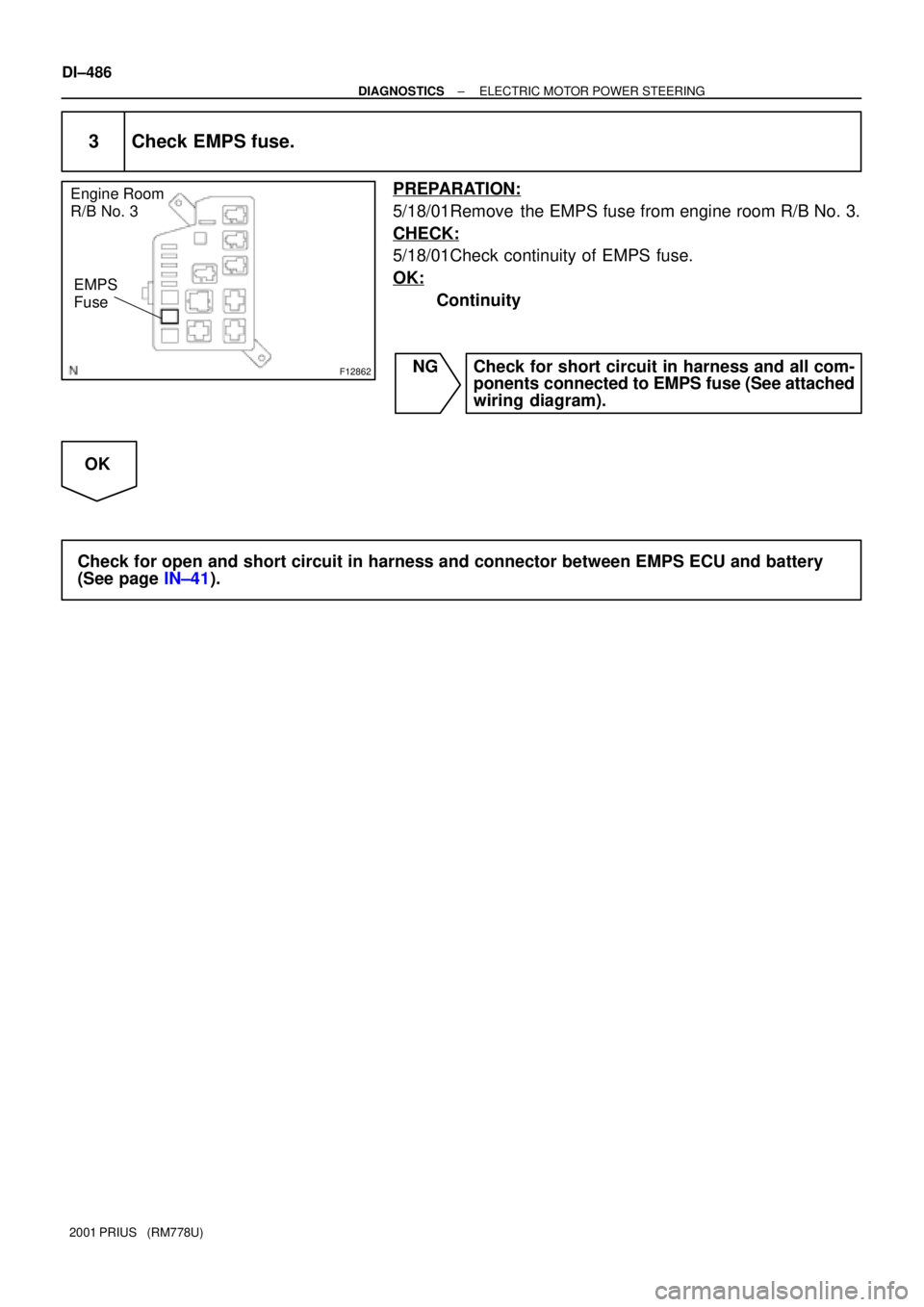 TOYOTA PRIUS 2001  Service Repair Manual F12862
Engine Room 
R/B No. 3
EMPS 
Fuse
DI±486
± DIAGNOSTICSELECTRIC MOTOR POWER STEERING
2001 PRIUS   (RM778U)
3 Check EMPS fuse.
PREPARATION:
5/18/01Remove  the EMPS fuse from engine room R/B No.