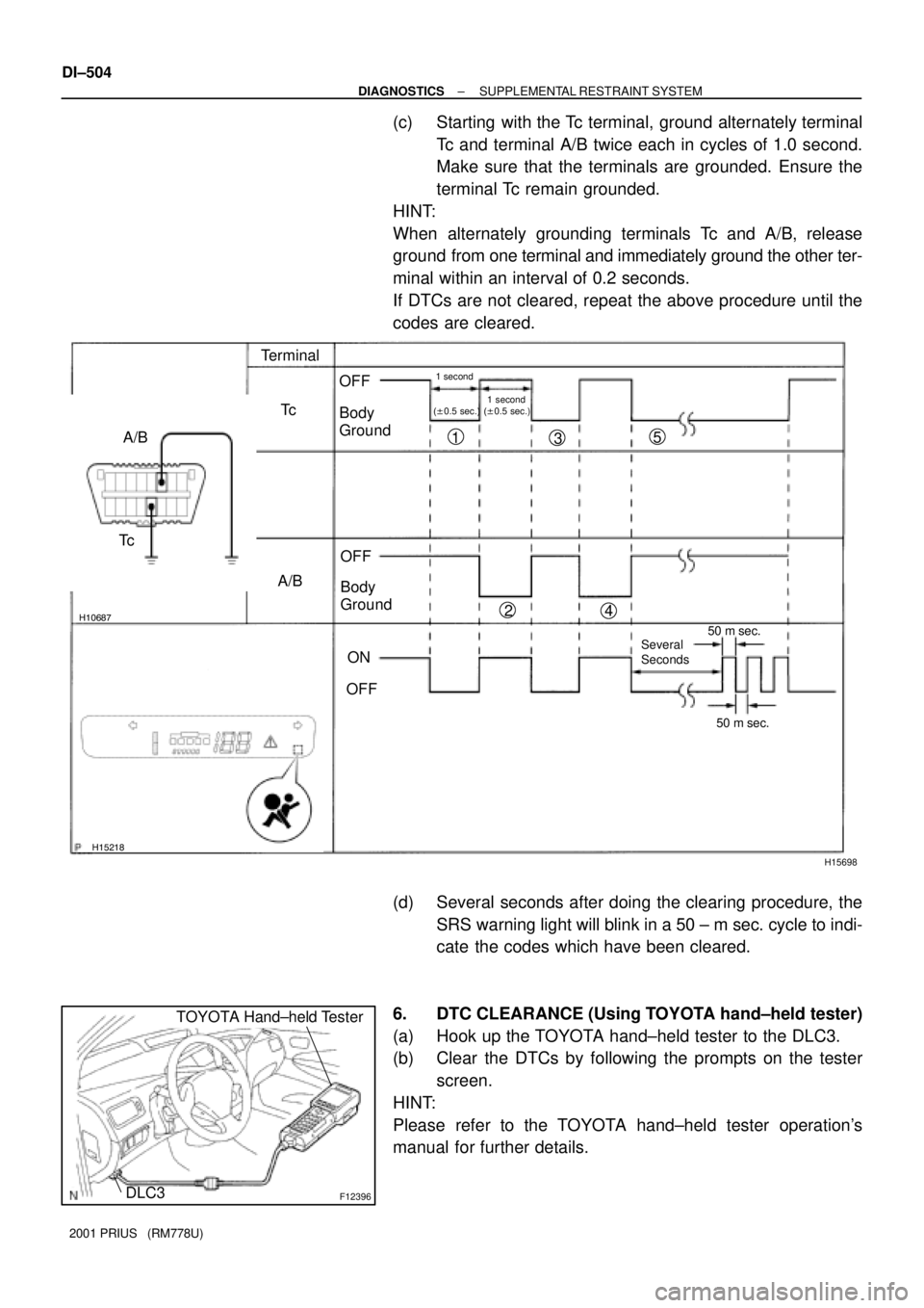 TOYOTA PRIUS 2001 Service Repair Manual H10687
H15218
H15698
A/BTerminal
Tc
A/BOFF
Body
Ground
OFF
ON
OFF
Several
Seconds50 m sec.
50 m sec.
1 second
(±0.5 sec.)
Tc
Body
Ground
1 second
(±0.5 sec.)
1
23
45
F12396
TOYOTA Hand±held Test TOYOTA PRIUS 2001 Service Repair Manual H10687
H15218
H15698
A/BTerminal
Tc
A/BOFF
Body
Ground
OFF
ON
OFF
Several
Seconds50 m sec.
50 m sec.
1 second
(±0.5 sec.)
Tc
Body
Ground
1 second
(±0.5 sec.)
1
23
45
F12396
TOYOTA Hand±held Test