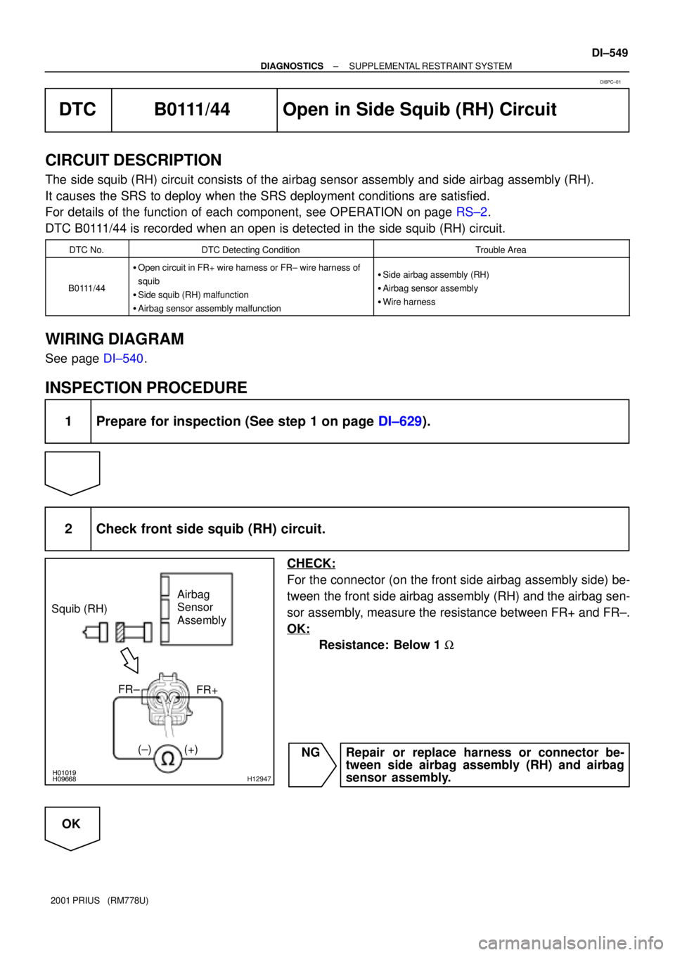 TOYOTA PRIUS 2001 Service Repair Manual H01019H09668H12947
Squib (RH)Airbag
Sensor
Assembly
(±) (+)
FR+ FR±
± DIAGNOSTICSSUPPLEMENTAL RESTRAINT SYSTEM
DI±549
2001 PRIUS (RM778U)
DTC B0111/44 Open in Side Squib (RH) Circuit
CIRCUIT D TOYOTA PRIUS 2001 Service Repair Manual H01019H09668H12947
Squib (RH)Airbag
Sensor
Assembly
(±) (+)
FR+ FR±
± DIAGNOSTICSSUPPLEMENTAL RESTRAINT SYSTEM
DI±549
2001 PRIUS (RM778U)
DTC B0111/44 Open in Side Squib (RH) Circuit
CIRCUIT D