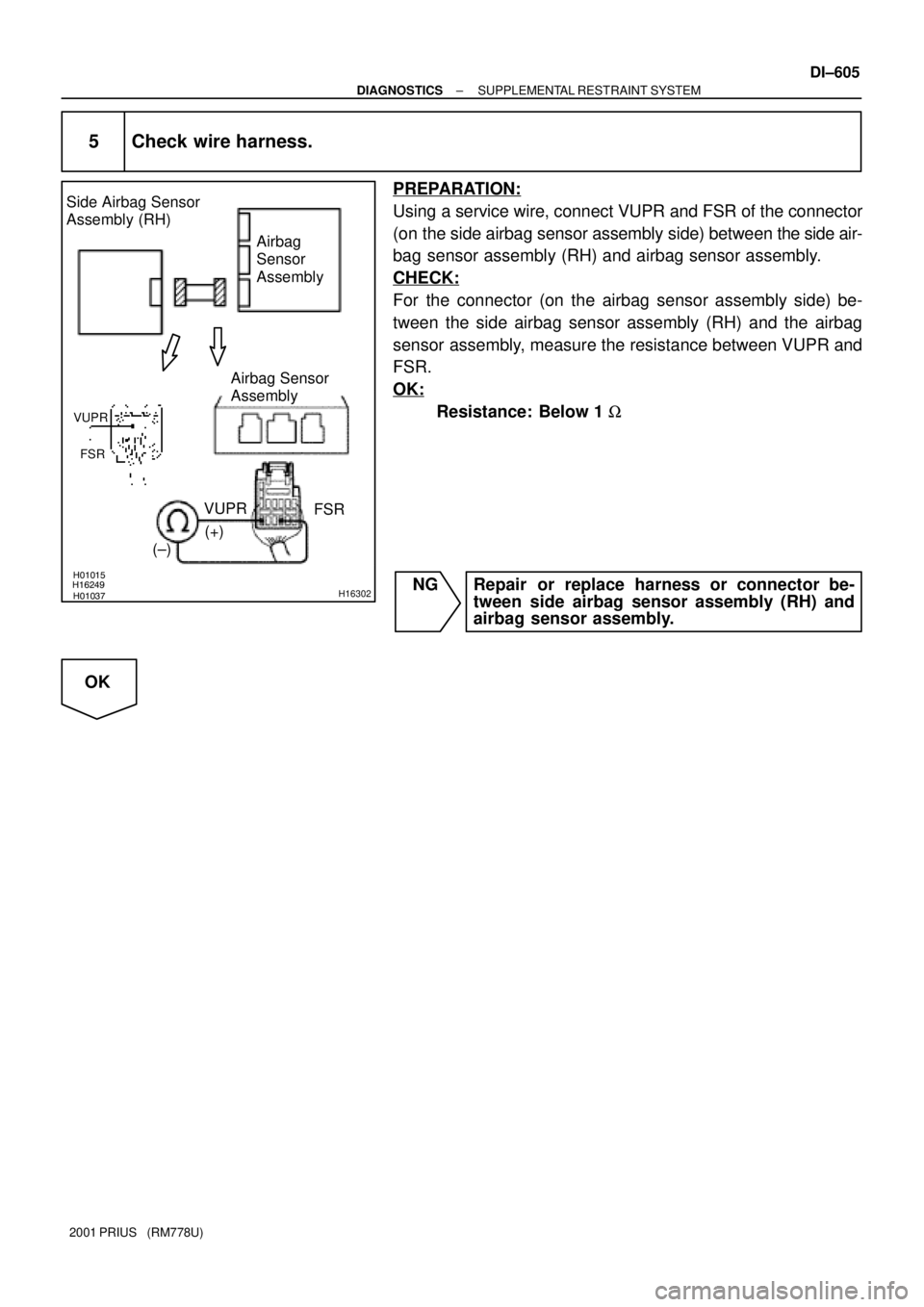 TOYOTA PRIUS 2001  Service Repair Manual H01015
H01037H16249H16302
Airbag 
Sensor 
Assembly
(±)(+) Side Airbag Sensor 
Assembly (RH)
VUPRAirbag Sensor 
Assembly
FSR
VUPR
FSR
± DIAGNOSTICSSUPPLEMENTAL RESTRAINT SYSTEM
DI±605
2001 PRIUS   (