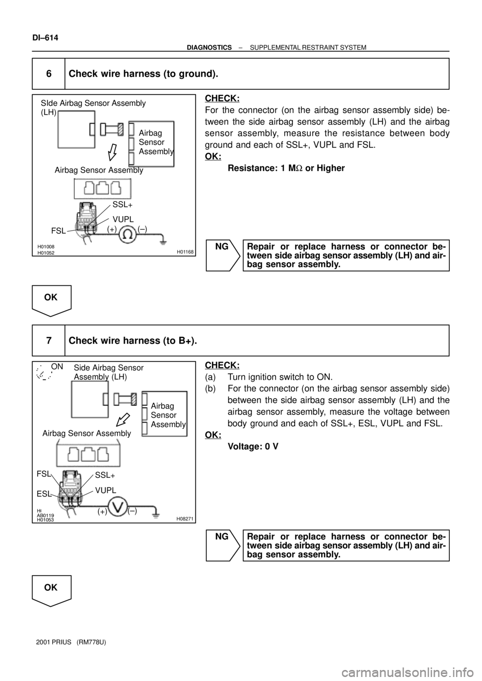 TOYOTA PRIUS 2001  Service Repair Manual H01052H01008H01168
Airbag
Sensor
Assembly SIde Airbag Sensor Assembly
(LH)
Airbag Sensor Assembly
VUPL
(±) (+)SSL+
FSL
H01008
H01053AB0119H08271
Airbag 
Sensor 
Assembly Side Airbag Sensor 
Assembly 