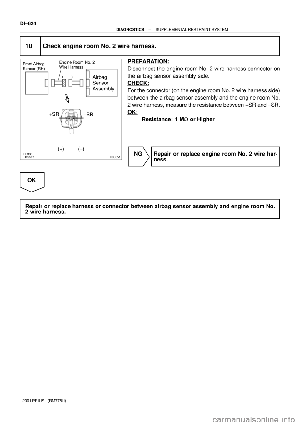 TOYOTA PRIUS 2001 Service Repair Manual H03354H09507H08351
Airbag
Sensor
Assembly
Front Airbag
Sensor (RH)
(±) +SR
±SR
Engine Room No. 2
Wire Harness
(+)
u "
DI±624
± DIAGNOSTICSSUPPLEMENTAL RESTRAINT SYSTEM
2001 PRIUS (RM778U)
10 TOYOTA PRIUS 2001 Service Repair Manual H03354H09507H08351
Airbag
Sensor
Assembly
Front Airbag
Sensor (RH)
(±) +SR
±SR
Engine Room No. 2
Wire Harness
(+)
u "
DI±624
± DIAGNOSTICSSUPPLEMENTAL RESTRAINT SYSTEM
2001 PRIUS (RM778U)
10