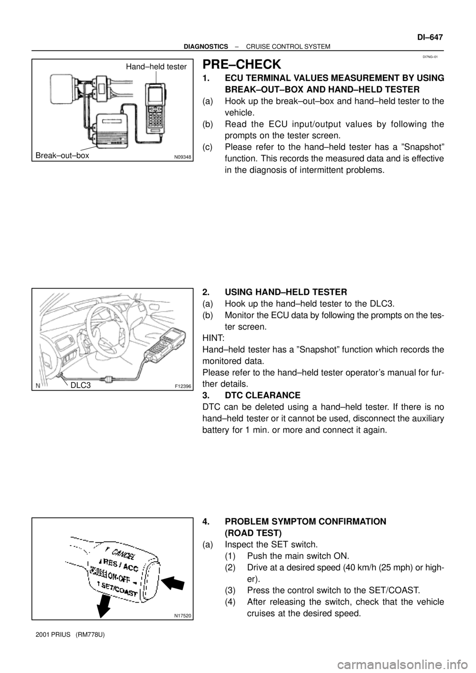 TOYOTA PRIUS 2001  Service Repair Manual DI7NG±01
N09348
Hand±held tester
Break±out±box
F12396DLC3
N17520
± DIAGNOSTICSCRUISE CONTROL SYSTEM
DI±647
2001 PRIUS   (RM778U)
PRE±CHECK
1. ECU TERMINAL VALUES MEASUREMENT BY USING
BREAK±OUT