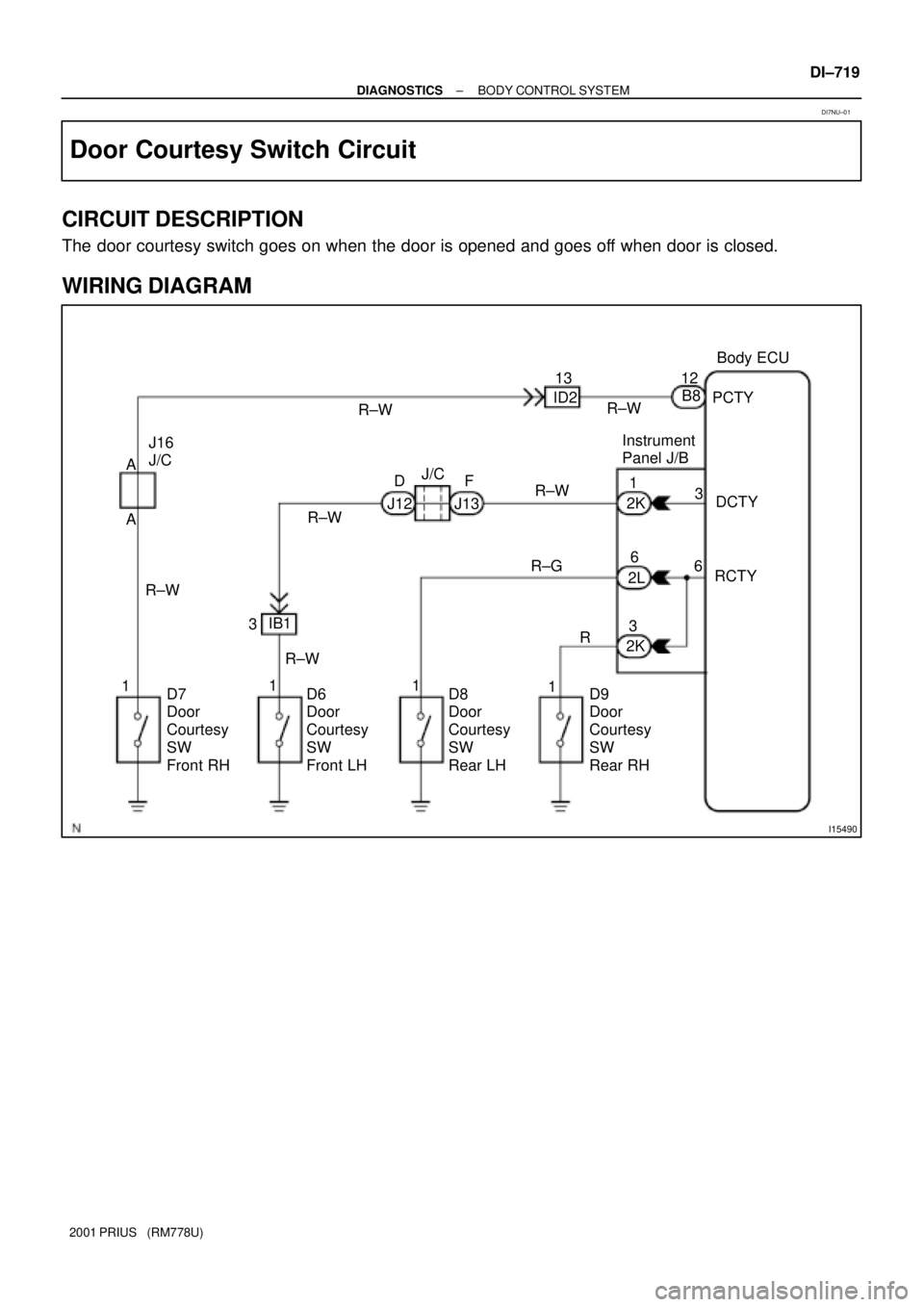 TOYOTA PRIUS 2001  Service Repair Manual I15490
PCTY 12 13
3 3
1A A
1
6
63Body ECU
B8
ID2
J12 J13
IB12K
2L
2K R±W
R±G
R R±W
R±W
R±W
R±WR±W F D J16 
J/CInstrument
Panel J/B
D7
Door 
Courtesy 
SW 
Front RHD6
Door 
Courtesy 
SW 
Front LH