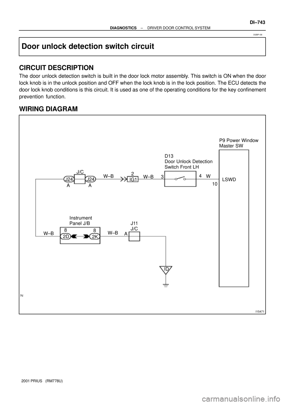 TOYOTA PRIUS 2001  Service Repair Manual I15471
LSWD D13
Door Unlock Detection
Switch Front LH
4
W
10 3 W±B
AIG1 J242P9 Power Window 
Master SW
W±B
A J24
Instrument 
Panel J/B J11
J/C
ID 8
2D W±BW±B
A 8
2K J/C
± DIAGNOSTICSDRIVER DOOR C
