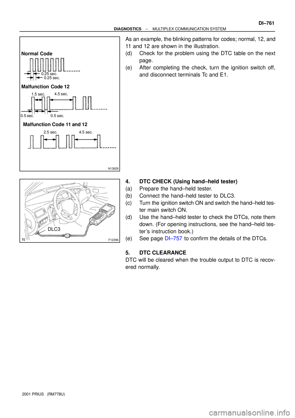 TOYOTA PRIUS 2001  Service Repair Manual N13628
Malfunction  Code 12
Malfunction Code 11 and 12
0.25 sec.
0.25 sec.
1.5 sec.
Normal Code
4.5 sec.
0.5 sec. 0.5 sec.
2.5 sec. 4.5 sec.
F12396
DLC3
± DIAGNOSTICSMULTIPLEX COMMUNICATION SYSTEM
DI