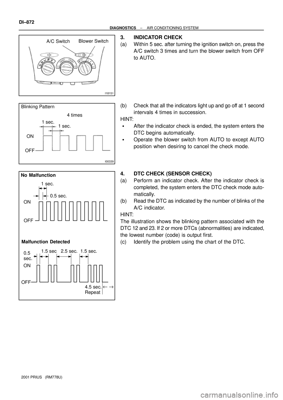 TOYOTA PRIUS 2001  Service Repair Manual I18151
Blower Switch
A/C Switch
I00339
Blinking Pattern
4 times
1 sec.
1 sec.
ON
OFF
ON
OFF
ON
OFF1 sec.
0.5 sec.
0.5 
sec.1.5 sec 2.5 sec. 1.5 sec. No Malfunction
Malfunction Detected
u "
4.5 sec.
Re