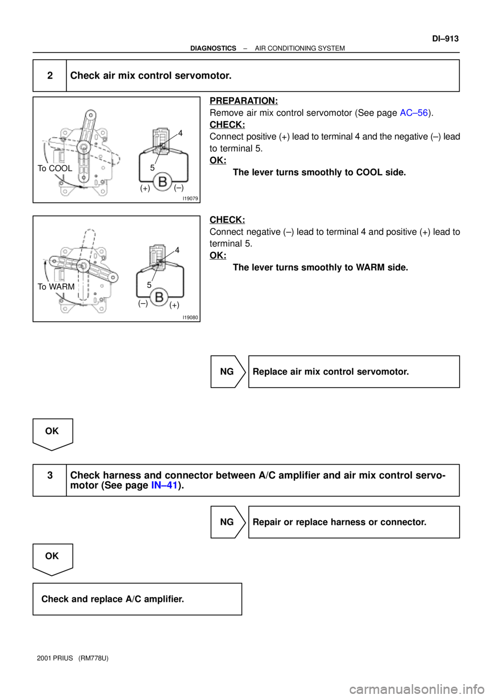 TOYOTA PRIUS 2001  Service Repair Manual I19079
To COOL54
(±)
(+)
I19080
54
(±)
(+)
To WARM
± DIAGNOSTICSAIR CONDITIONING SYSTEM
DI±913
2001 PRIUS   (RM778U)
2 Check air mix control servomotor.
PREPARATION:
Remove air mix control servomo