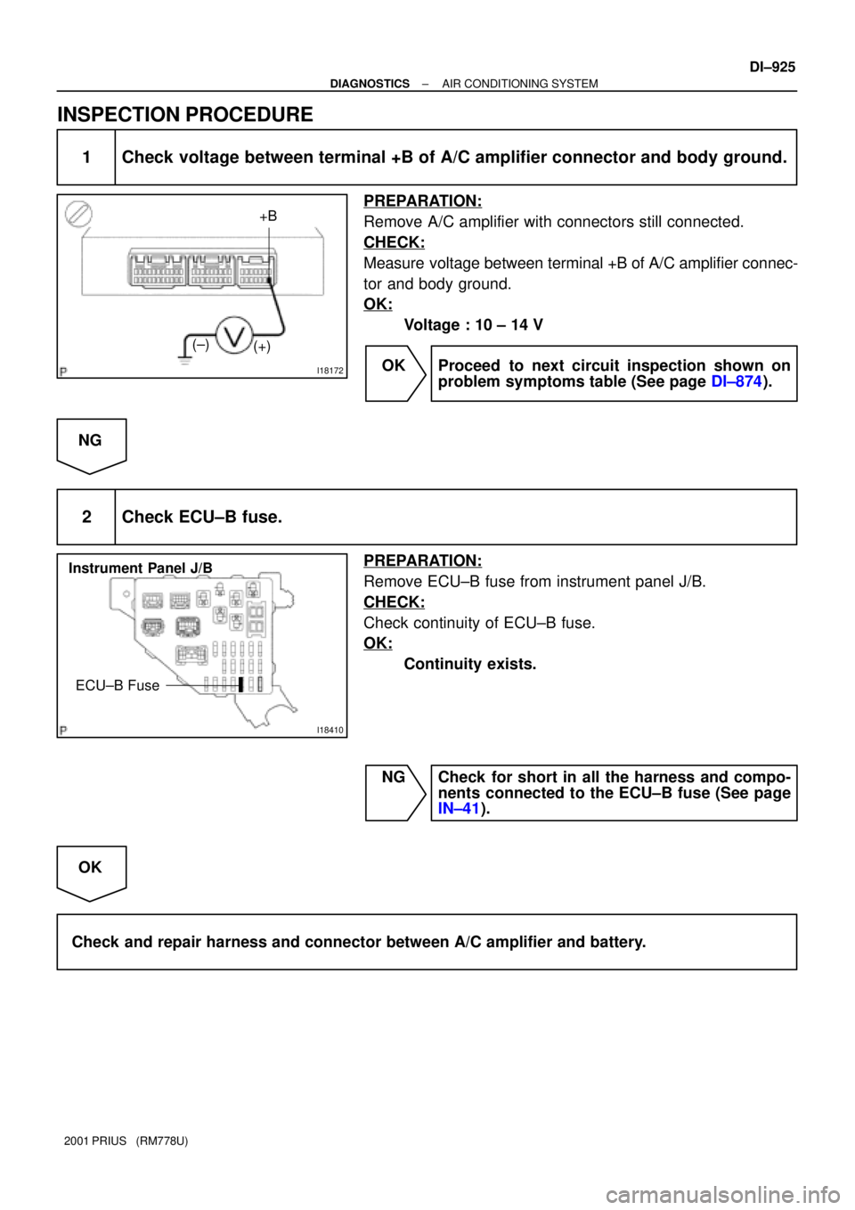 TOYOTA PRIUS 2001  Service Repair Manual I18172
+B
(+) (±)
I18410
ECU±B Fuse Instrument Panel J/B
± DIAGNOSTICSAIR CONDITIONING SYSTEM
DI±925
2001 PRIUS   (RM778U)
INSPECTION PROCEDURE
1 Check voltage between terminal +B of A/C amplifier