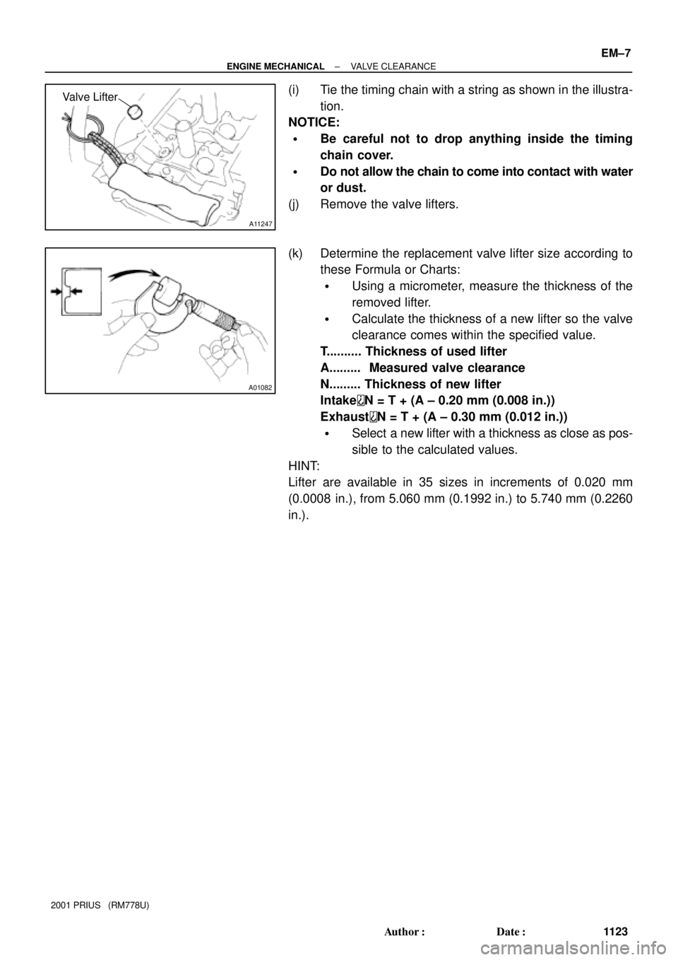 TOYOTA PRIUS 2001  Service Repair Manual A11247
Valve Lifter
A01082
± ENGINE MECHANICALVALVE CLEARANCE
EM±7
1123 Author: Date:
2001 PRIUS   (RM778U)
(i) Tie the timing chain with a string as shown in the illustra-
tion.
NOTICE:
Be caref