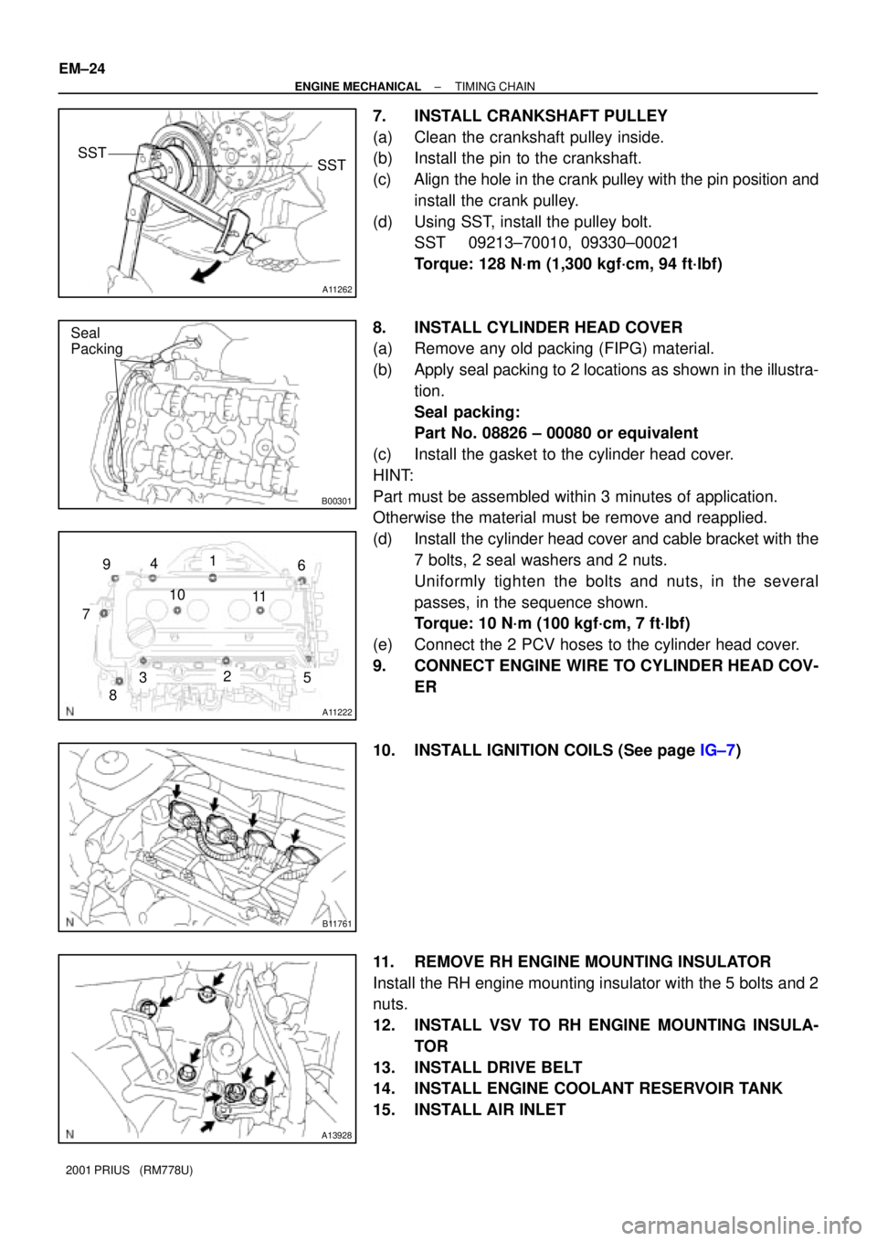 TOYOTA PRIUS 2001  Service Repair Manual A11262
SST
SST
B00301
Seal
Packing
A11222
1
23
4
5
6
7
8
9
10
11
B11761
A13928
EM±24
± ENGINE MECHANICALTIMING CHAIN
2001 PRIUS   (RM778U)
7. INSTALL CRANKSHAFT PULLEY
(a) Clean the crankshaft pulle