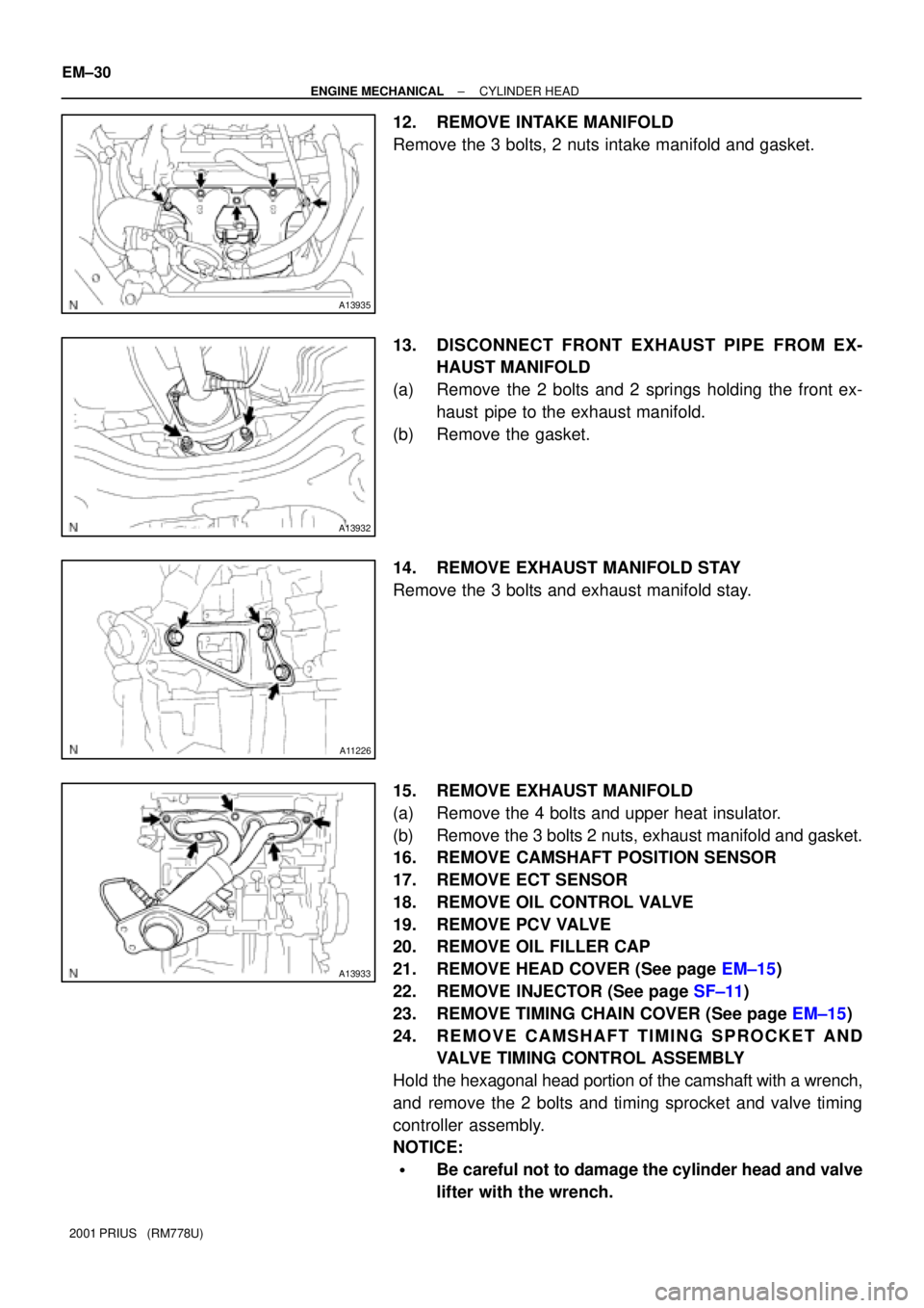 TOYOTA PRIUS 2001  Service Repair Manual A13935
A13932
A11226
A13933
EM±30
± ENGINE MECHANICALCYLINDER HEAD
2001 PRIUS   (RM778U)
12. REMOVE INTAKE MANIFOLD
Remove the 3 bolts, 2 nuts intake manifold and gasket.
13. DISCONNECT FRONT EXHAUS