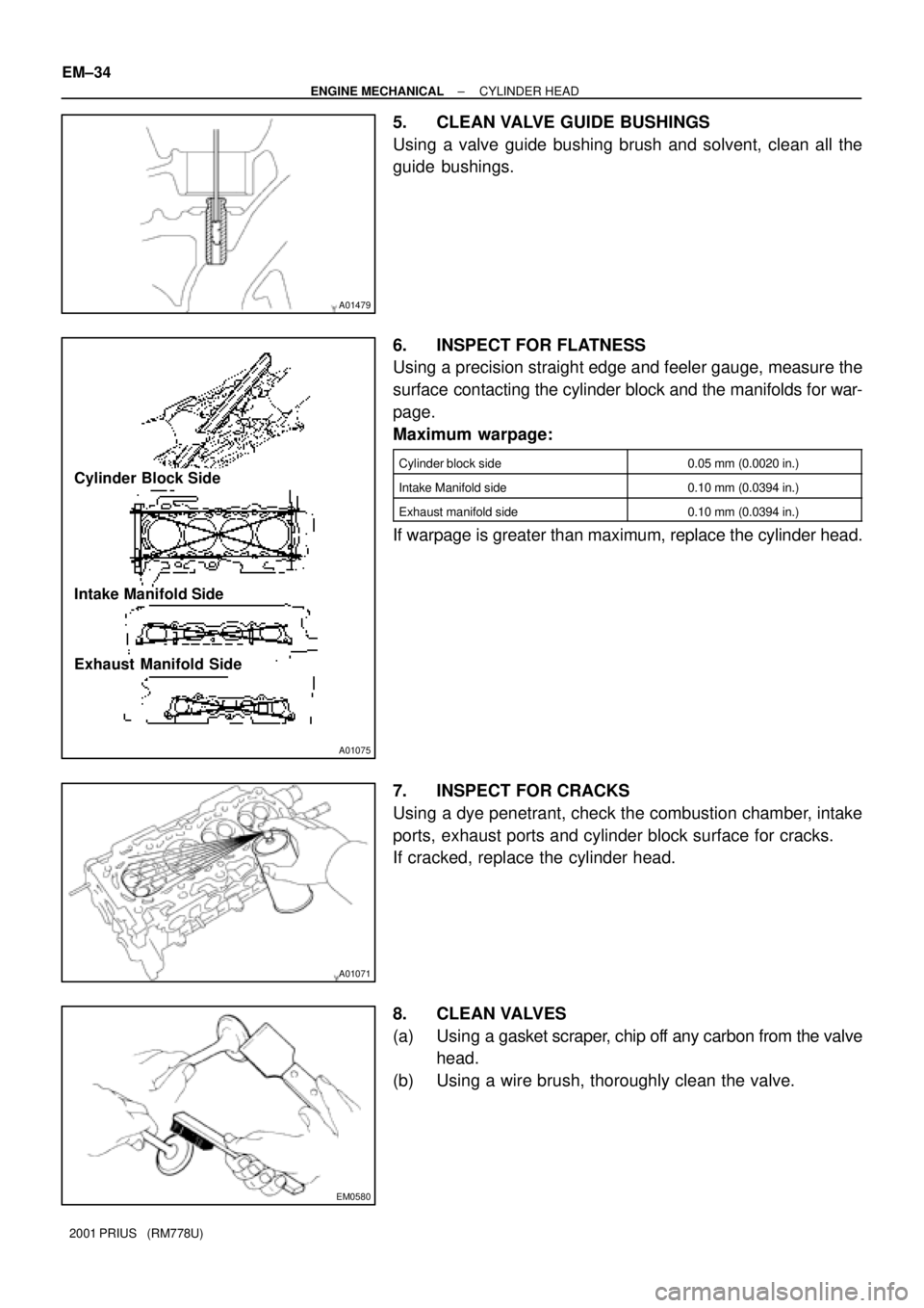 TOYOTA PRIUS 2001  Service Repair Manual A01479
A01075
Cylinder Block Side
Intake Manifold Side
Exhaust Manifold Side
A01071
EM0580
EM±34
± ENGINE MECHANICALCYLINDER HEAD
2001 PRIUS   (RM778U)
5. CLEAN VALVE GUIDE BUSHINGS
Using a valve gu