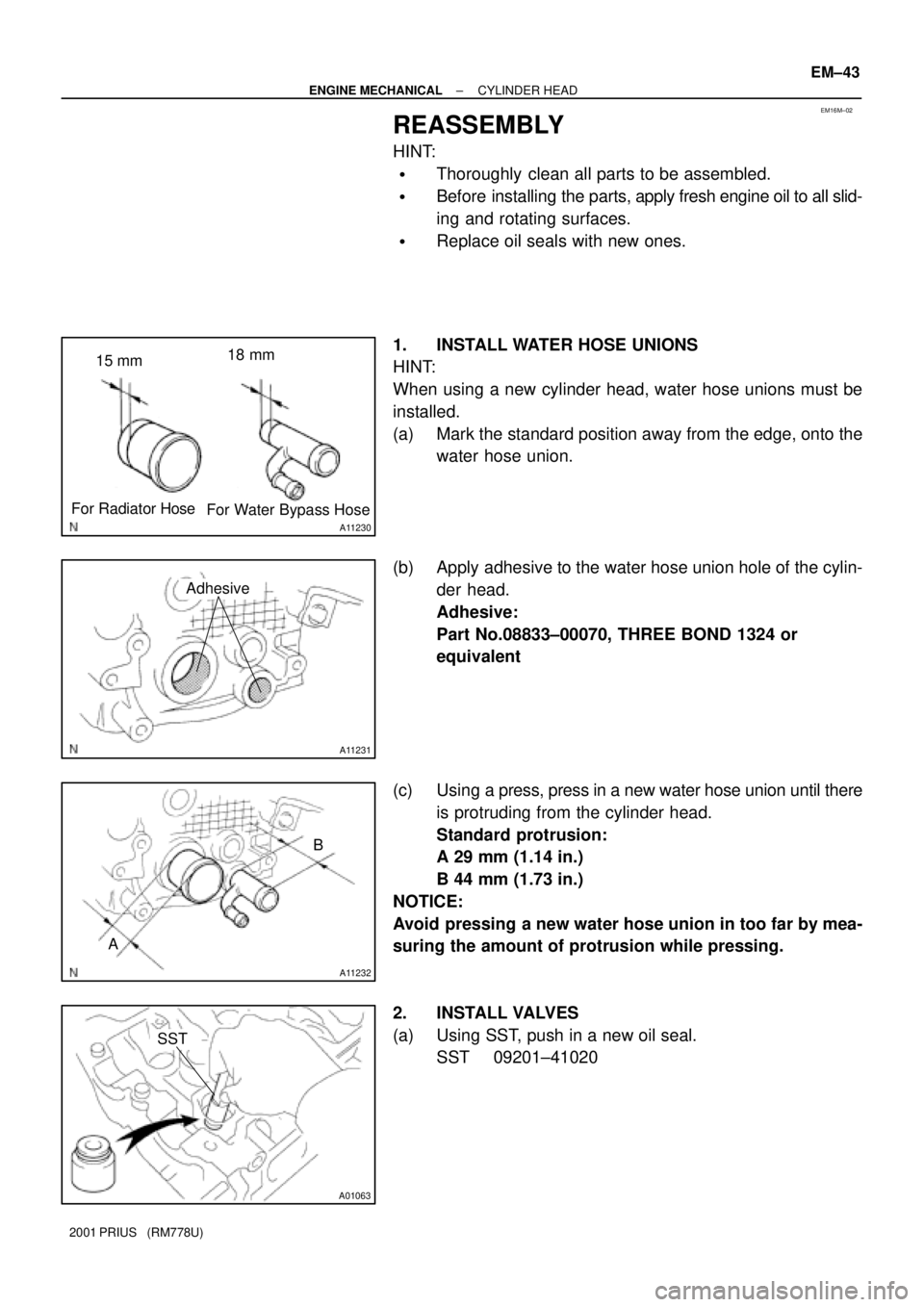 TOYOTA PRIUS 2001  Service Repair Manual EM16M±02
A11230
For Radiator Hose
For Water Bypass Hose 15 mm18 mm
A11231
Adhesive
A11232
AB
A01063
SST
± ENGINE MECHANICALCYLINDER HEAD
EM±43
2001 PRIUS   (RM778U)
REASSEMBLY
HINT:
Thoroughly  cl