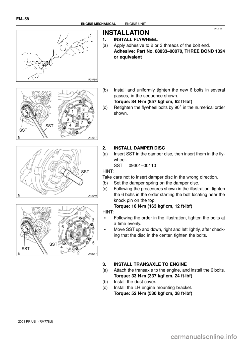 TOYOTA PRIUS 2001  Service Repair Manual EM1J2±02
P08755
A13917
SSTSST
1
2
3
4
6
5
A13940
SST
A13917
SSTSST
1
2
3
4
6
5
EM±58
± ENGINE MECHANICALENGINE UNIT
2001 PRIUS   (RM778U)
INSTALLATION
1. INSTALL FLYWHEEL
(a) Apply adhesive to 2 or