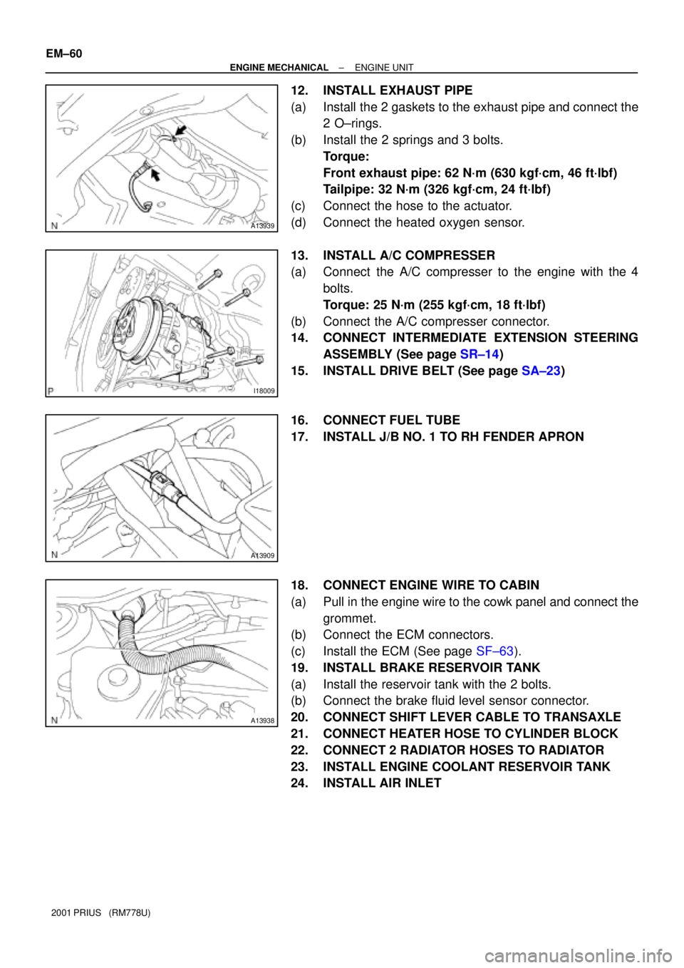TOYOTA PRIUS 2001  Service Repair Manual A13939
I18009
A13909
A13938
EM±60
± ENGINE MECHANICALENGINE UNIT
2001 PRIUS   (RM778U)
12. INSTALL EXHAUST PIPE
(a) Install the 2 gaskets to the exhaust pipe and connect the
2 O±rings.
(b) Install 