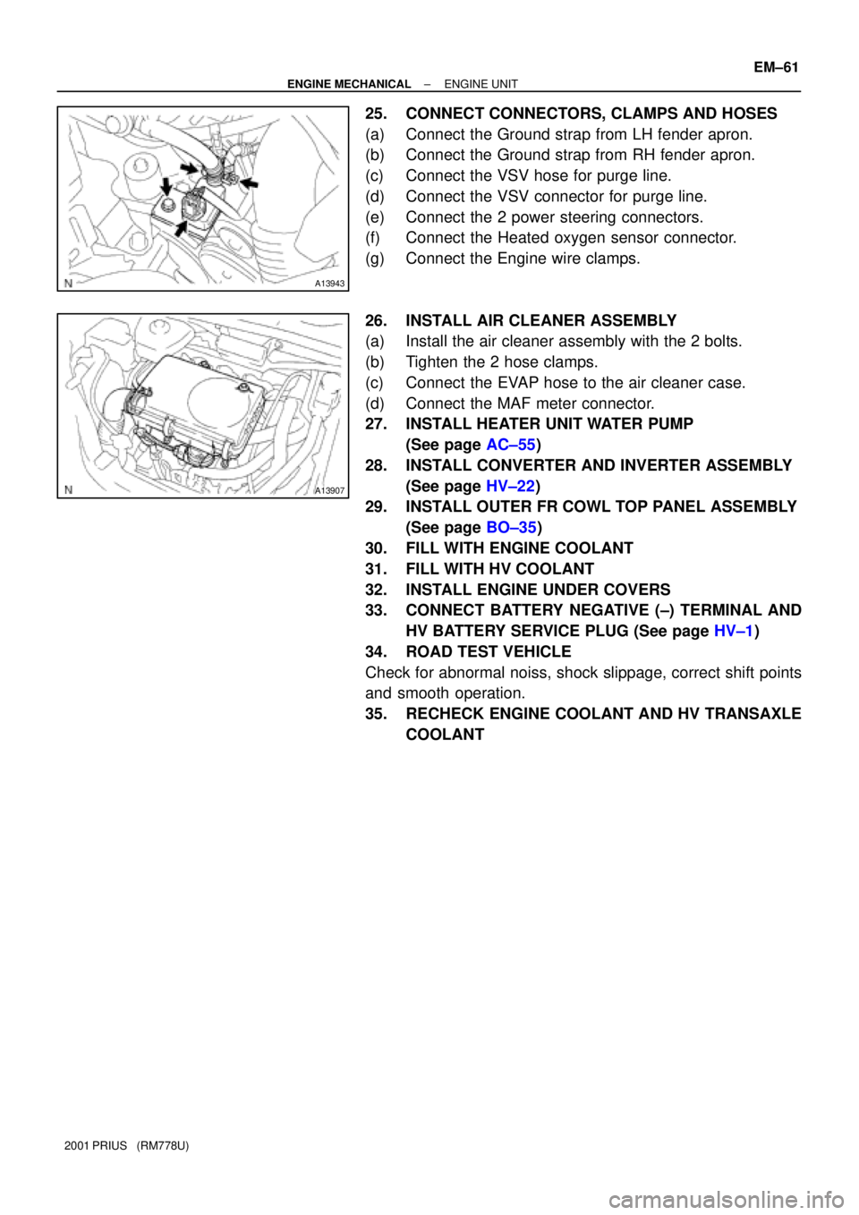 TOYOTA PRIUS 2001  Service Repair Manual A13943
A13907
± ENGINE MECHANICALENGINE UNIT
EM±61
2001 PRIUS   (RM778U)
25. CONNECT CONNECTORS, CLAMPS AND HOSES
(a) Connect the Ground strap from LH fender apron.
(b) Connect the Ground strap from