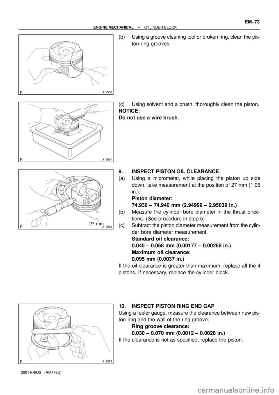 TOYOTA PRIUS 2001  Service Repair Manual A12950
A12951
A1295227 mm
A12953
± ENGINE MECHANICALCYLINDER BLOCK
EM±73
2001 PRIUS   (RM778U)
(b) Using a groove cleaning tool or broken ring, clean the pis-
ton ring grooves.
(c) Using solvent and