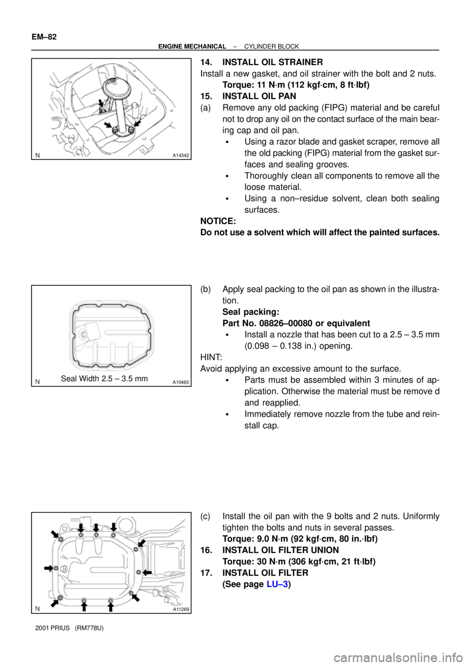 TOYOTA PRIUS 2001 Service Repair Manual A14342
A10465Seal Width 2.5 ± 3.5 mm
A11269
EM±82
± ENGINE MECHANICALCYLINDER BLOCK
2001 PRIUS (RM778U)
14. INSTALL OIL STRAINER
Install a new gasket, and oil strainer with the bolt and 2 nuts.
T TOYOTA PRIUS 2001 Service Repair Manual A14342
A10465Seal Width 2.5 ± 3.5 mm
A11269
EM±82
± ENGINE MECHANICALCYLINDER BLOCK
2001 PRIUS (RM778U)
14. INSTALL OIL STRAINER
Install a new gasket, and oil strainer with the bolt and 2 nuts.
T