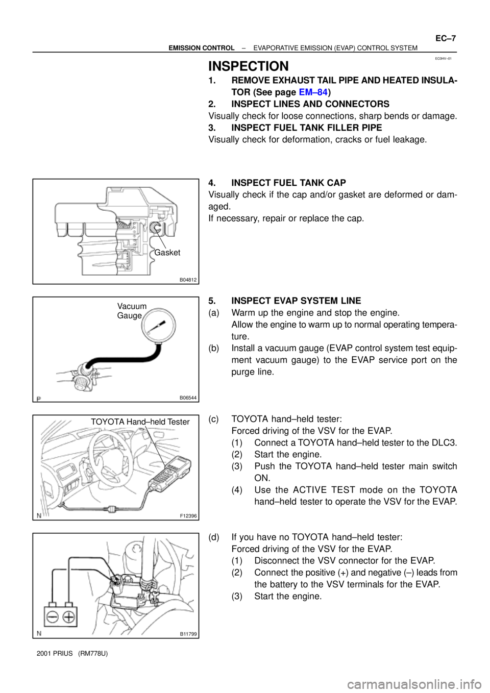 TOYOTA PRIUS 2001  Service Repair Manual EC0HV±01
B04812
Gasket
B06544
Vacuum
Gauge
F12396
TOYOTA Hand±held Tester
B11799
± EMISSION CONTROLEVAPORATIVE EMISSION (EVAP) CONTROL SYSTEM
EC±7
2001 PRIUS   (RM778U)
INSPECTION
1. REMOVE EXHAUS
