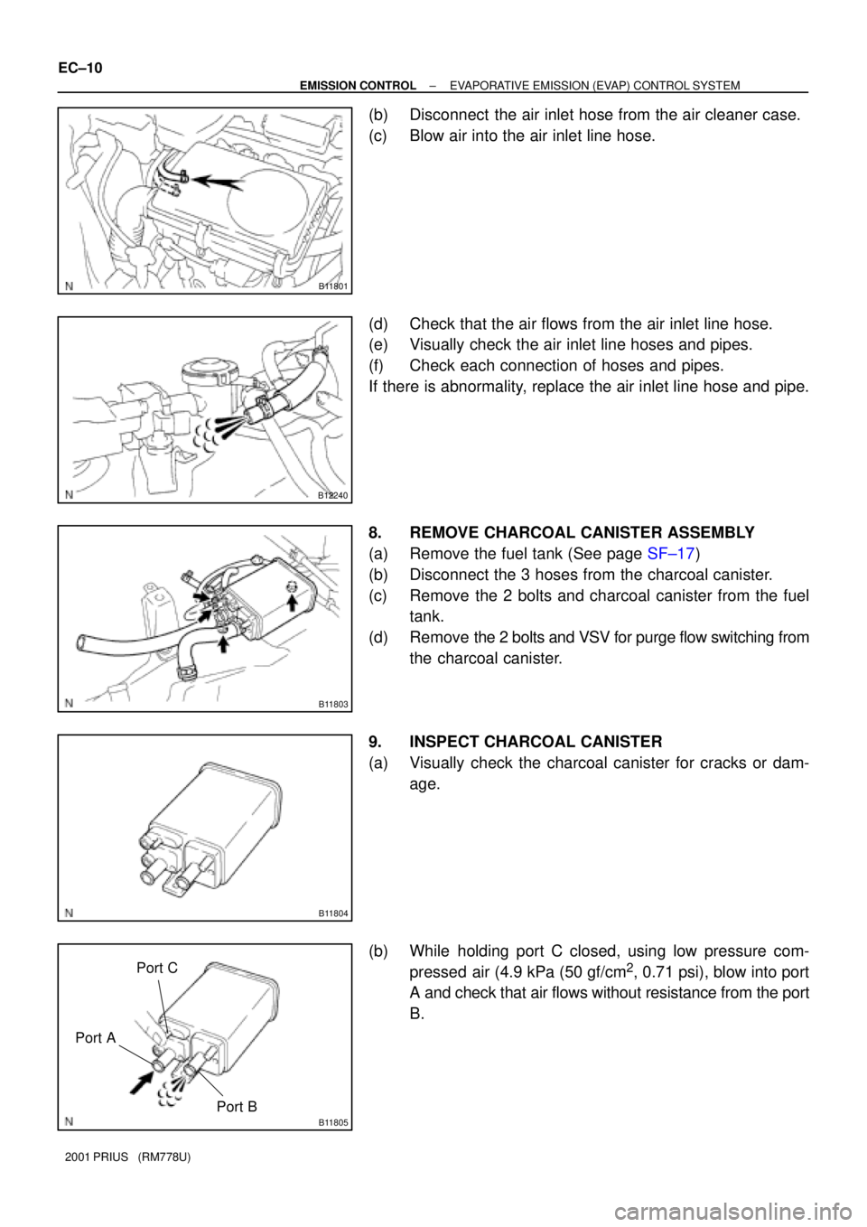 TOYOTA PRIUS 2001  Service Repair Manual B11801
B12240
B11803
B11804
B11805
Port APort C
Port B
EC±10
± EMISSION CONTROLEVAPORATIVE EMISSION (EVAP) CONTROL SYSTEM
2001 PRIUS   (RM778U)
(b) Disconnect  the air inlet hose from the air cleane