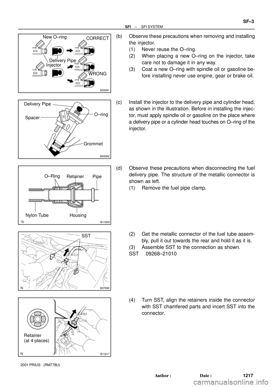 TOYOTA PRIUS 2001  Service Repair Manual B00061
New O±ring
CORRECT
WRONG Delivery Pipe
Injector
B00062
Delivery Pipe
SpacerO±ring
Grommet
B11839
Retainer
Pipe
Nylon Tube HousingO±Ring
B07690
SST
B11817
Retainer
(at 4 places)
± SFISFI SYS
