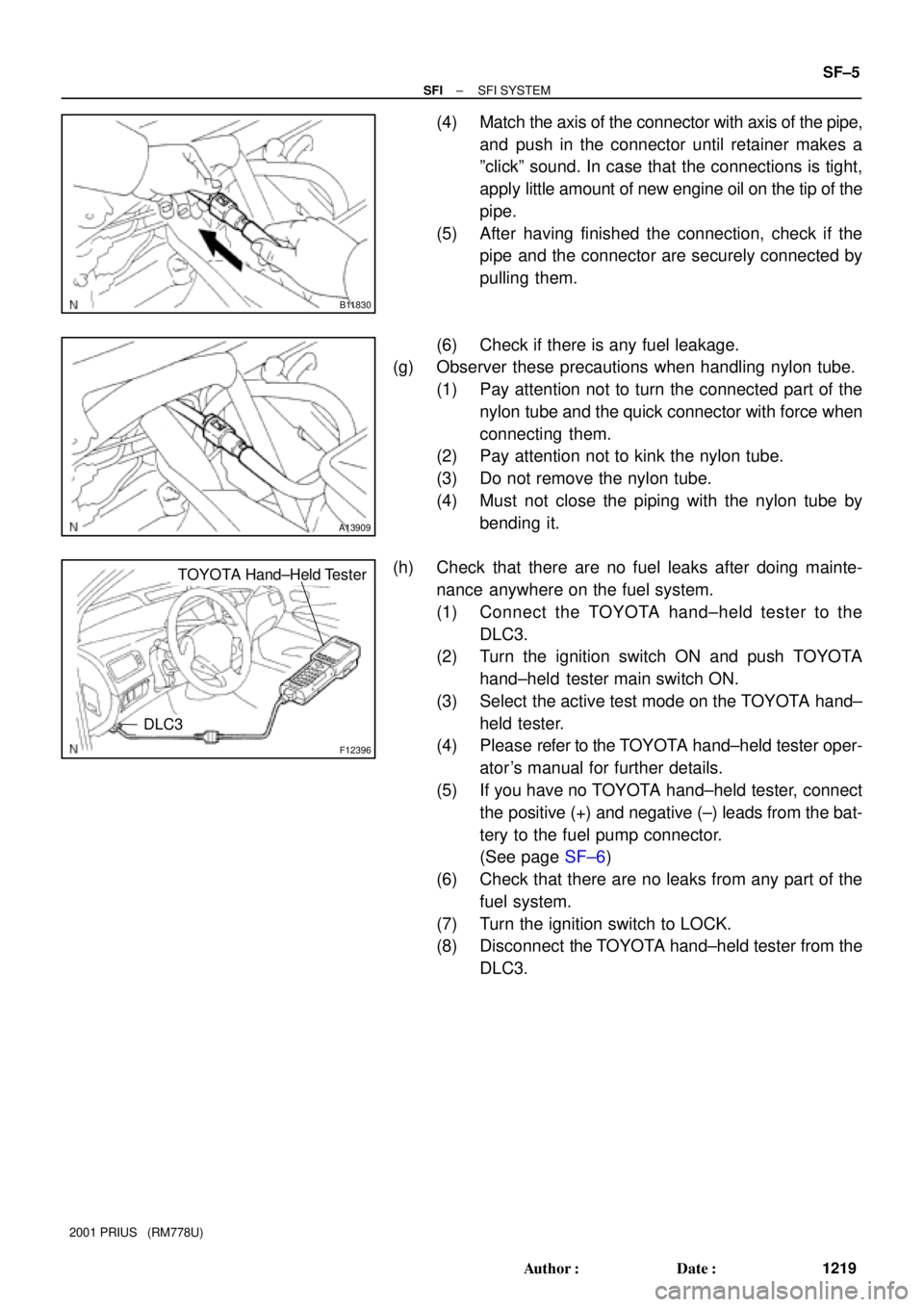 TOYOTA PRIUS 2001  Service Repair Manual B11830
A13909
F12396
TOYOTA Hand±Held Tester
DLC3
± SFISFI SYSTEM
SF±5
1219 Author: Date:
2001 PRIUS   (RM778U)
(4) Match the axis of the connector with axis of the pipe,
and push in the connecto