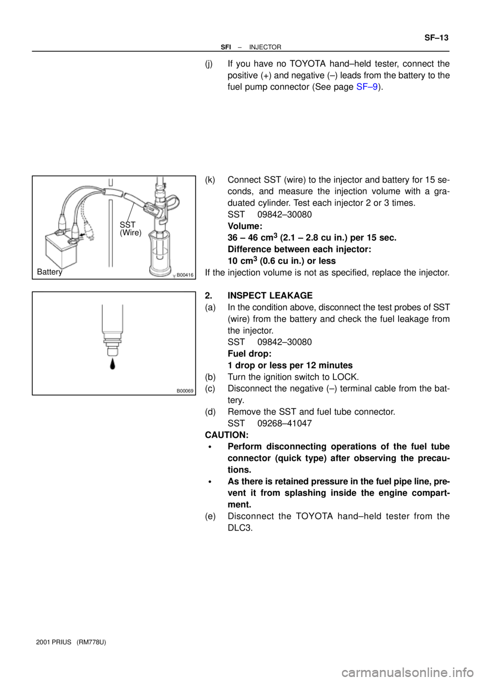 TOYOTA PRIUS 2001  Service Repair Manual B00416
SST
(Wire)
Battery
B00069
± SFIINJECTOR
SF±13
2001 PRIUS   (RM778U)
(j) If you have no TOYOTA hand±held tester, connect the
positive (+) and negative (±) leads from the battery to the
fuel 
